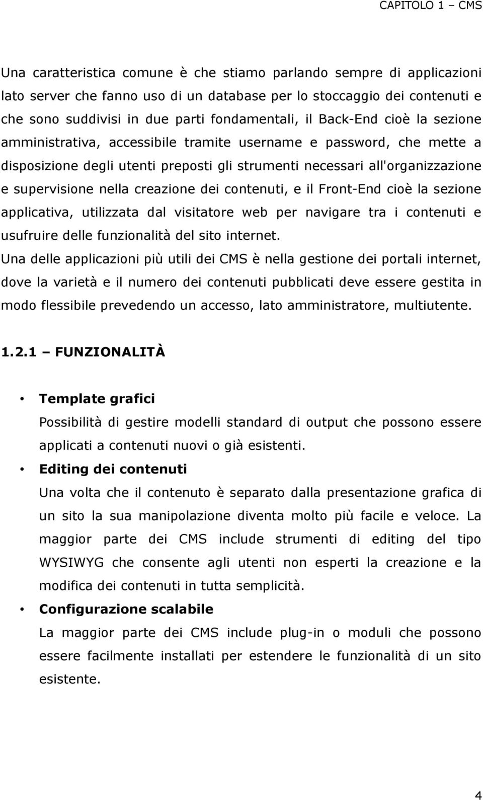 supervisione nella creazione dei contenuti, e il Front-End cioè la sezione applicativa, utilizzata dal visitatore web per navigare tra i contenuti e usufruire delle funzionalità del sito internet.