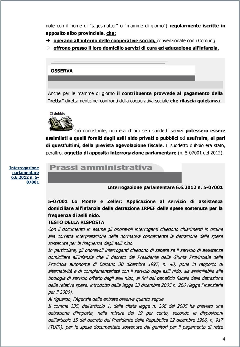 OSSERVA Anche per le mamme di giorno il contribuente provvede al pagamento della retta direttamente nei confronti della cooperativa sociale che rilascia quietanza.