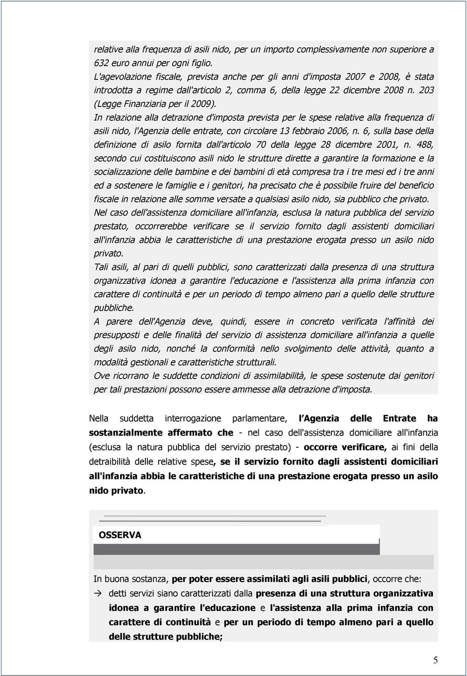 In relazione alla detrazione d'imposta prevista per le spese relative alla frequenza di asili nido, l'agenzia delle entrate, con circolare 13 febbraio 2006, n.