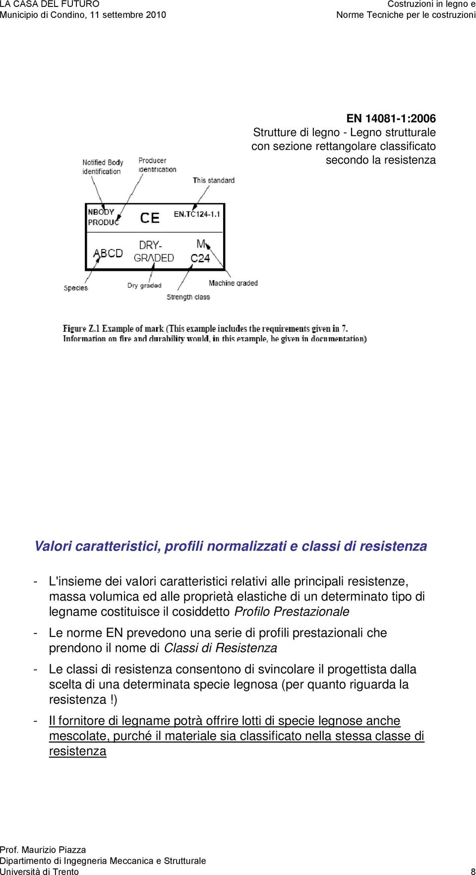 prevedono una serie di profili prestazionali che prendono il nome di Classi di Resistenza - Le classi di resistenza consentono di svincolare il progettista dalla scelta di una determinata specie