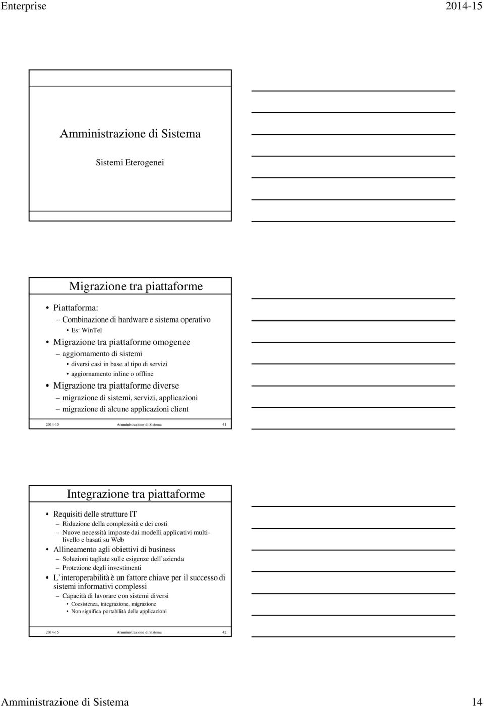 2014-15 Amministrazione di Sistema 41 Integrazione tra piattaforme Requisiti delle strutture IT Riduzione della complessità e dei costi Nuove necessità imposte dai modelli applicativi multilivello e