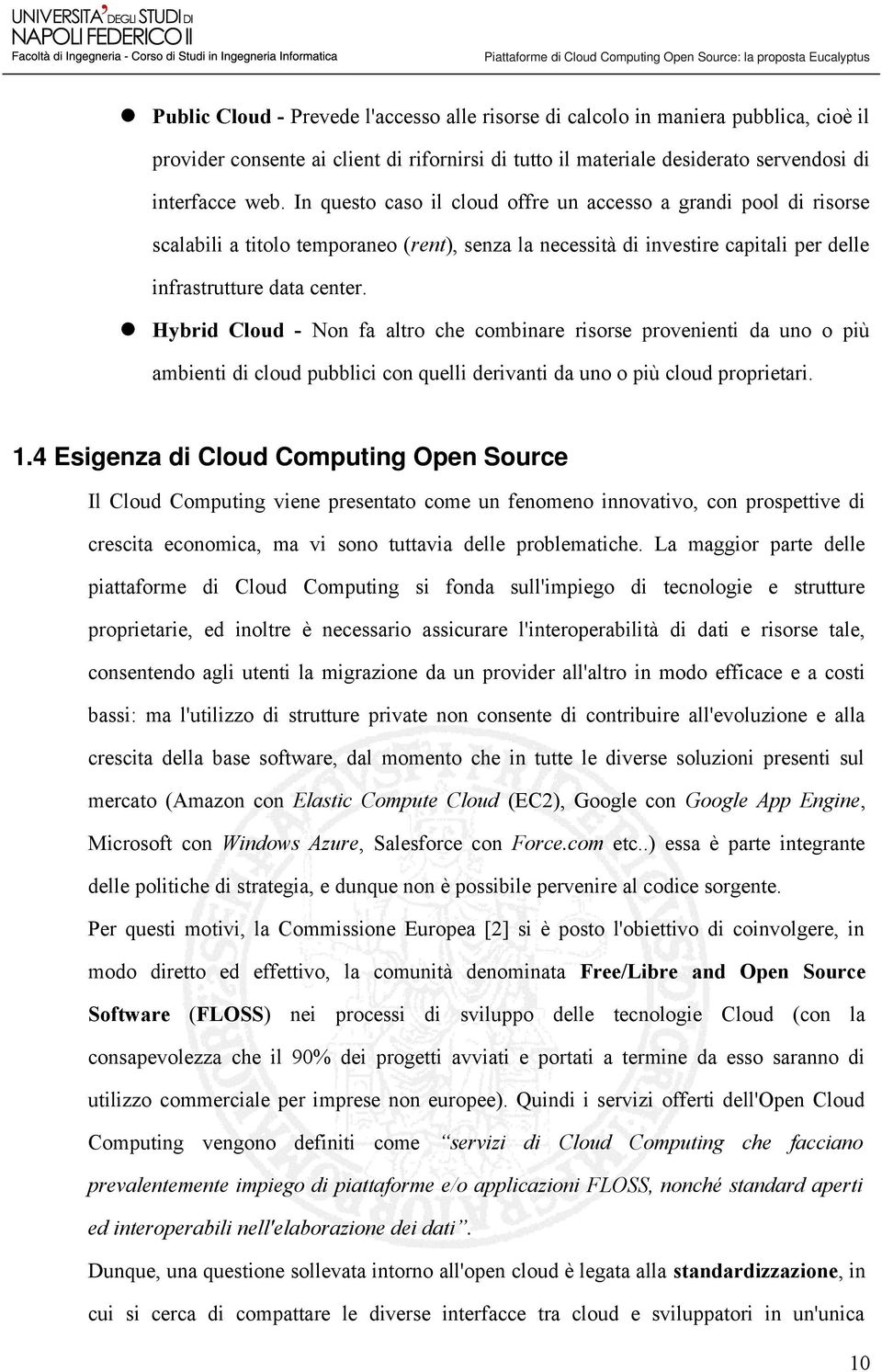 Hybrid Cloud - Non fa altro che combinare risorse provenienti da uno o più ambienti di cloud pubblici con quelli derivanti da uno o più cloud proprietari. 1.