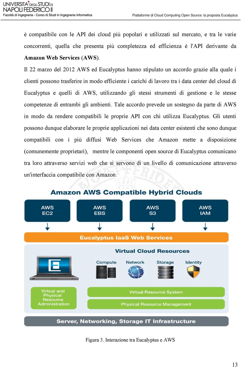 quelli di AWS, utilizzando gli stessi strumenti di gestione e le stesse competenze di entrambi gli ambienti.