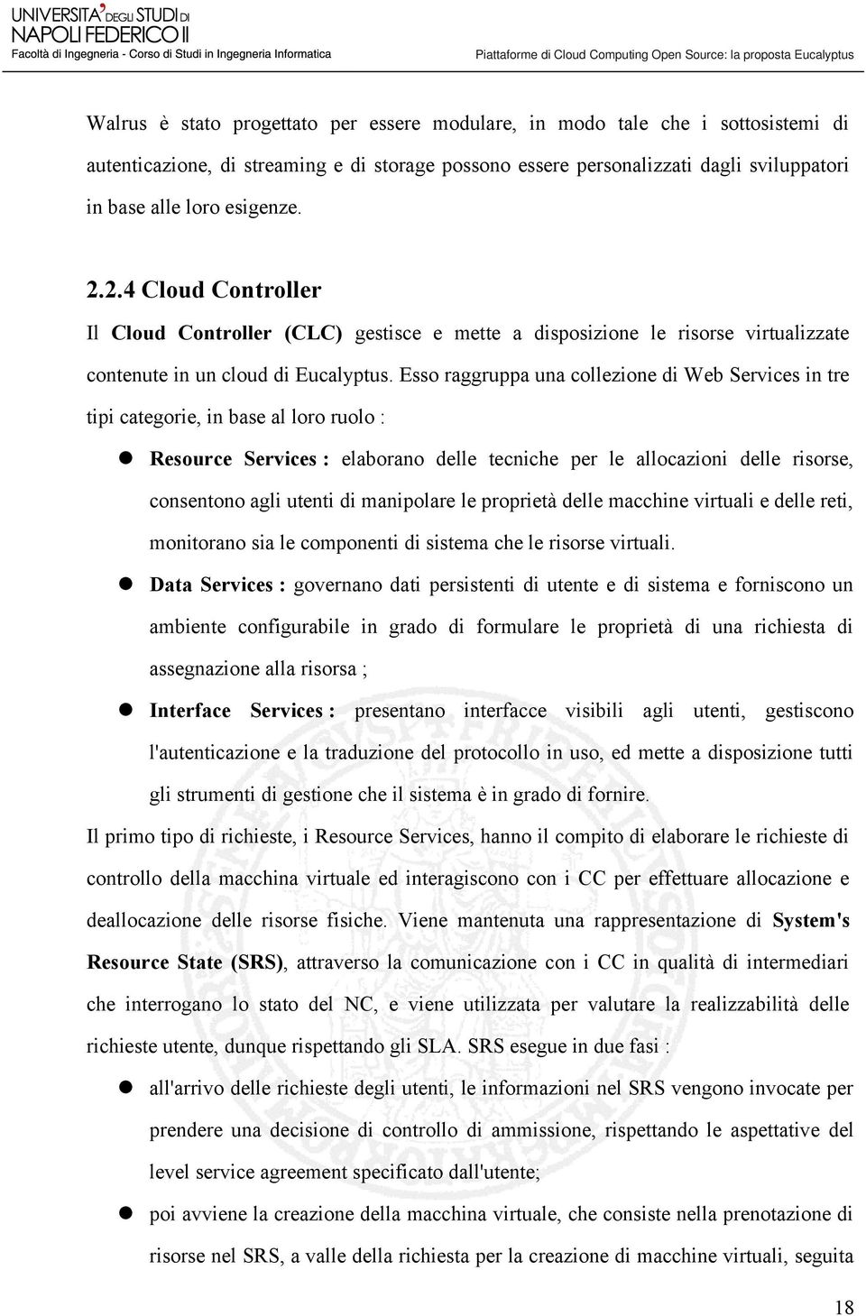 Esso raggruppa una collezione di Web Services in tre tipi categorie, in base al loro ruolo : Resource Services : elaborano delle tecniche per le allocazioni delle risorse, consentono agli utenti di