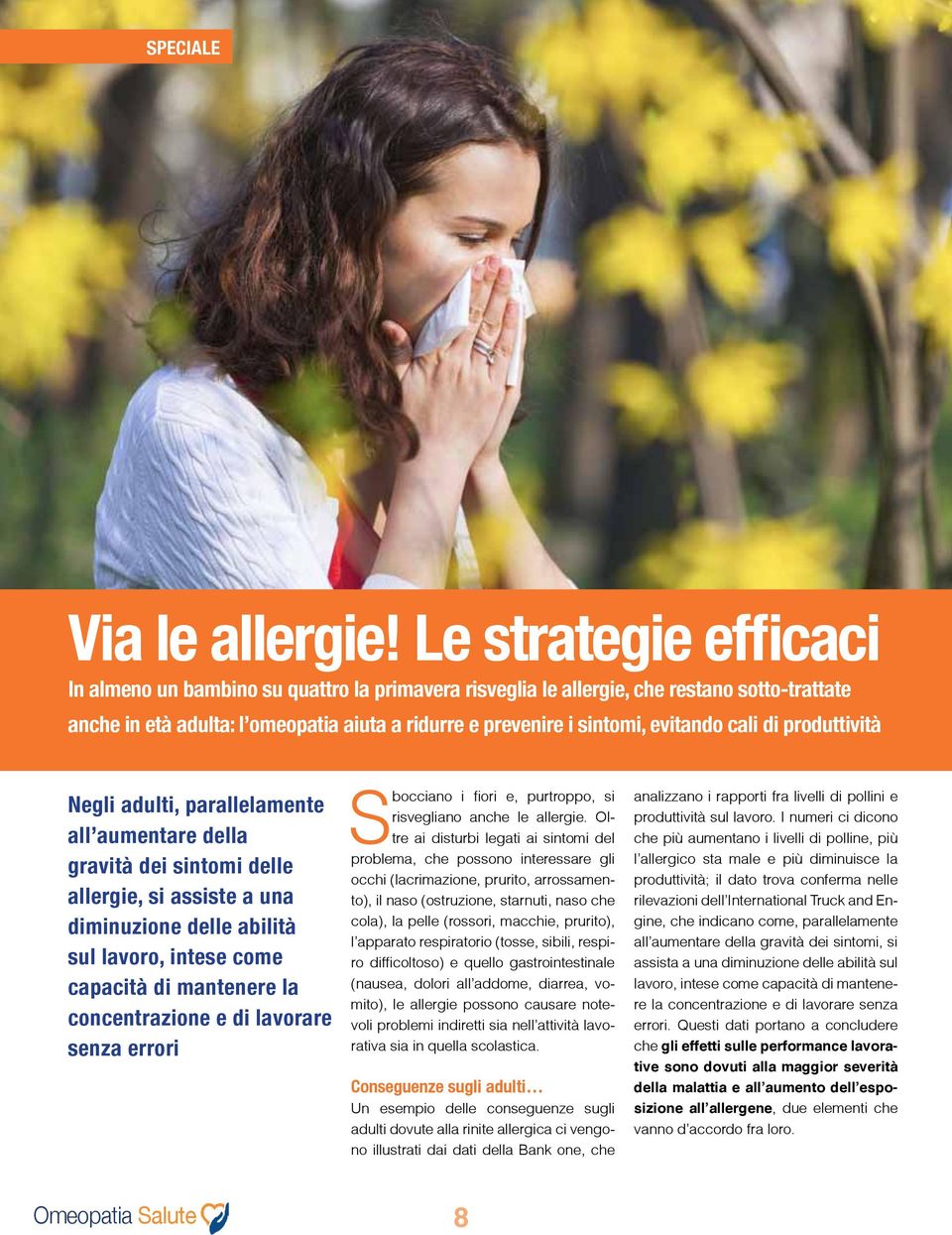 cali di produttività Negli adulti, parallelamente all aumentare della gravità dei sintomi delle allergie, si assiste a una diminuzione delle abilità sul lavoro, intese come capacità di mantenere la