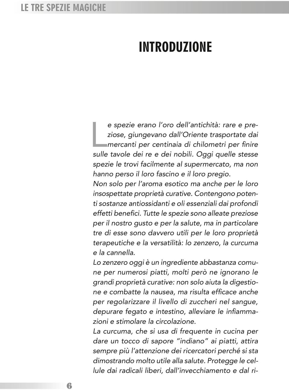 Non solo per l aroma esotico ma anche per le loro insospettate proprietà curative. Contengono potenti sostanze antiossidanti e oli essenziali dai profondi effetti benefici.