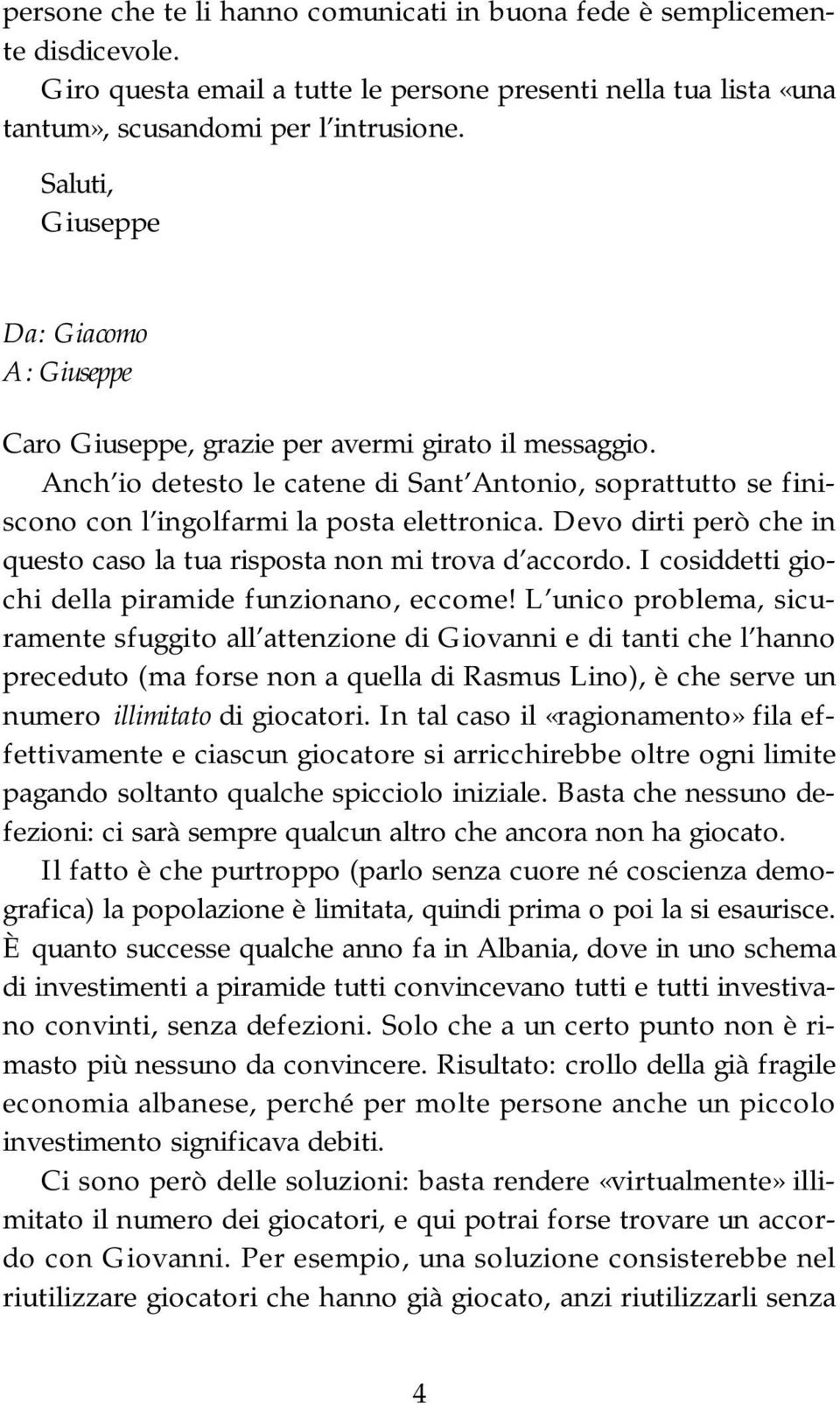 Anch io detesto le catene di Sant Antonio, soprattutto se finiscono con l ingolfarmi la posta elettronica. Devo dirti però che in questo caso la tua risposta non mi trova d accordo.