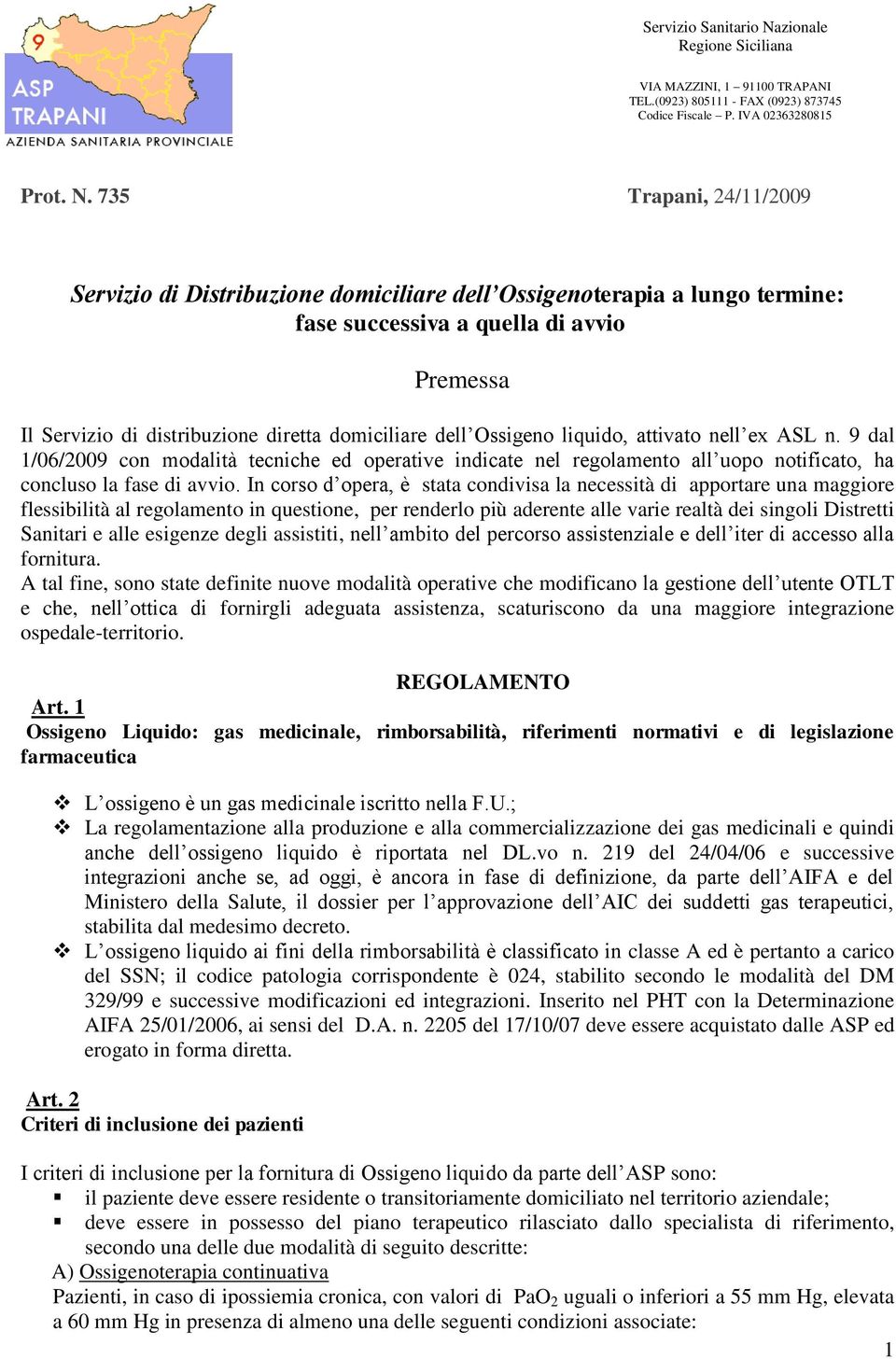 735 Trapani, 24/11/2009 Servizio di Distribuzione domiciliare dell Ossigenoterapia a lungo termine: fase successiva a quella di avvio Premessa Il Servizio di distribuzione diretta domiciliare dell