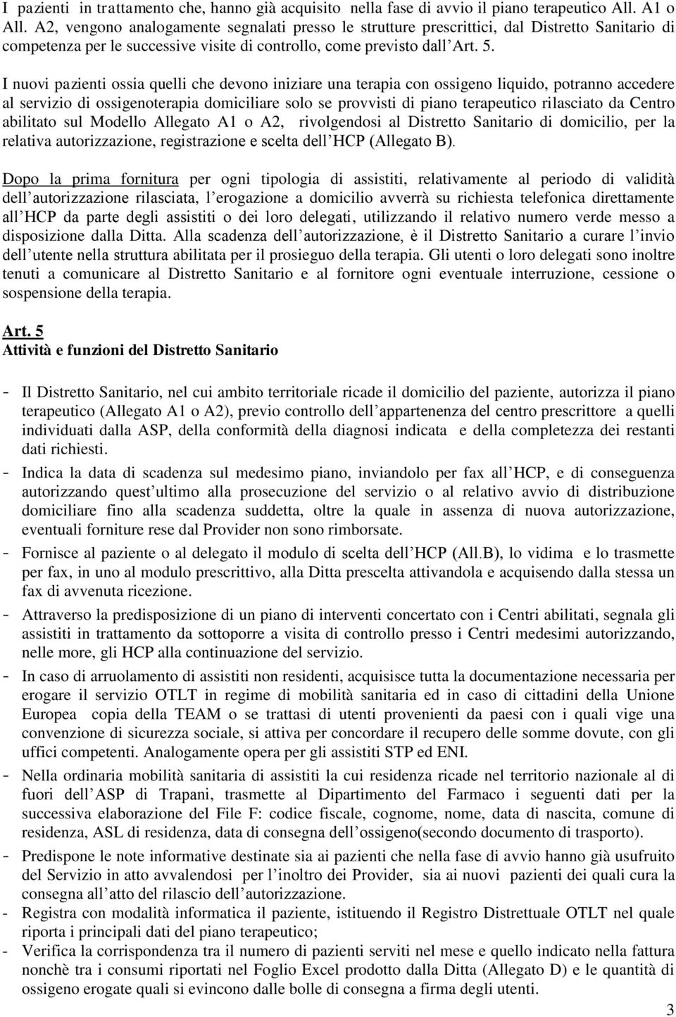 I nuovi pazienti ossia quelli che devono iniziare una terapia con ossigeno liquido, potranno accedere al servizio di ossigenoterapia domiciliare solo se provvisti di piano terapeutico rilasciato da