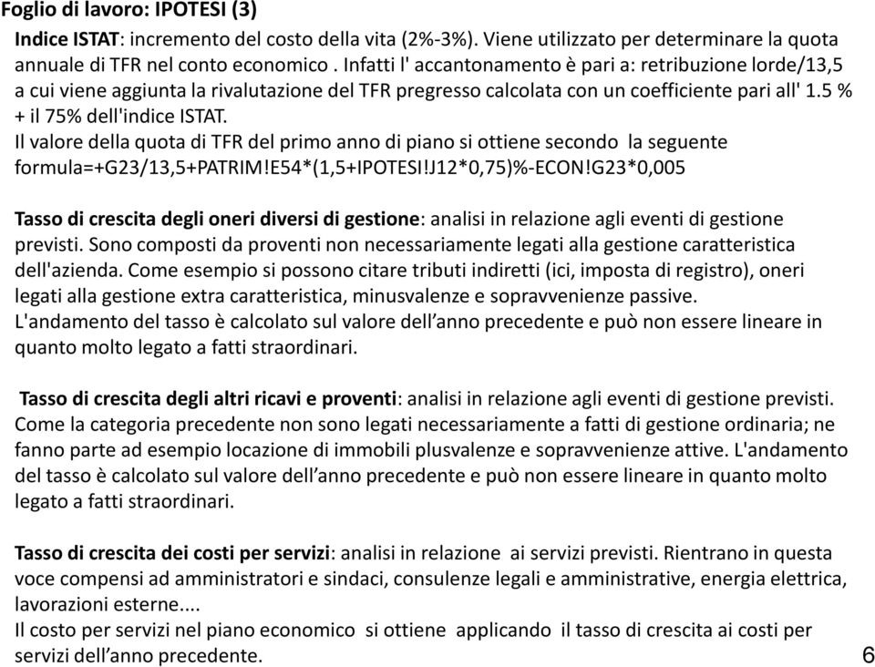 Il valore della quota di TFR del primo anno di piano si ottiene secondo la seguente formula=+g23/13,5+patrim!e54*(1,5+ipotesi!j12*0,75)%-econ!