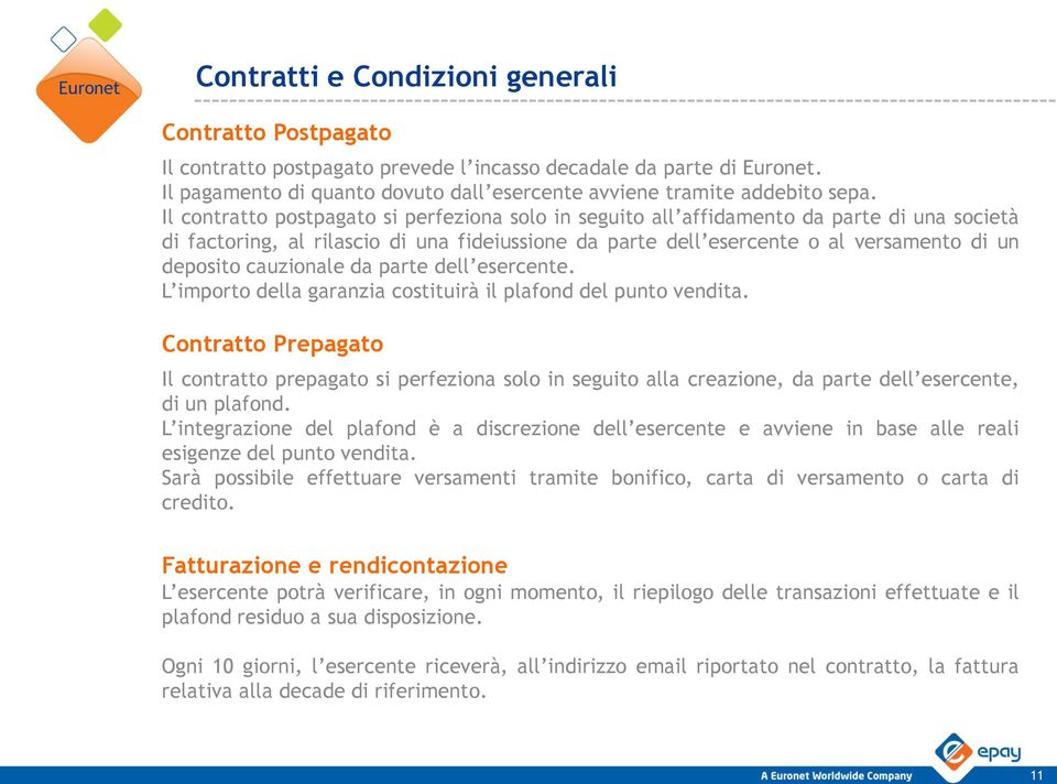 Il contratto postpagato si perfeziona solo in seguito all affidamento da parte di una società di factoring, al rilascio di una fideiussione da parte dell esercente o al versamento di un deposito