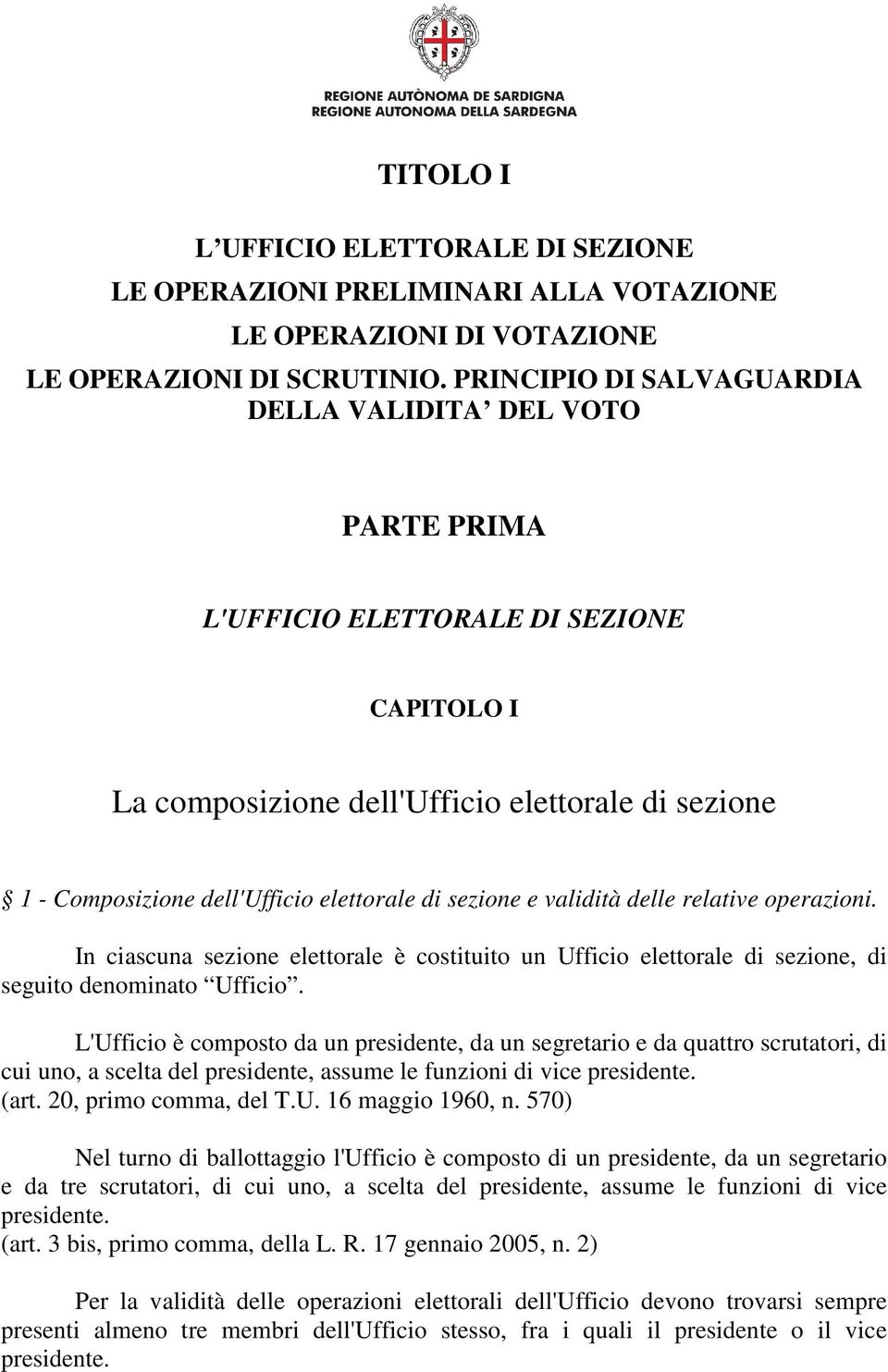 sezione e validità delle relative operazioni. In ciascuna sezione elettorale è costituito un Ufficio elettorale di sezione, di seguito denominato Ufficio.