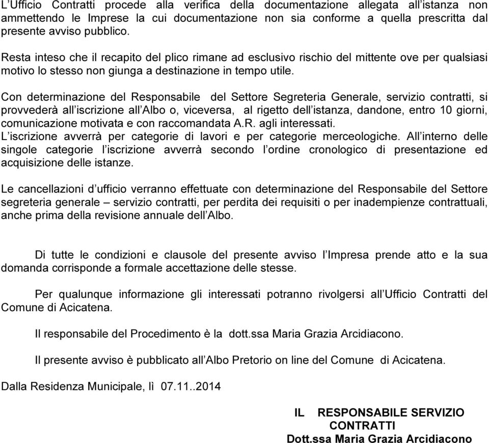 Con determinazione del Responsabile del Settore Segreteria Generale, servizio contratti, si provvederà all iscrizione all Albo o, viceversa, al rigetto dell istanza, dandone, entro 10 giorni,