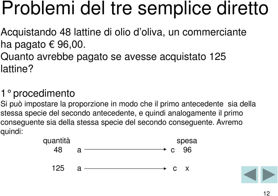 1 procedimento Si può impostare la proporzione in modo che il primo antecedente sia della stessa specie del