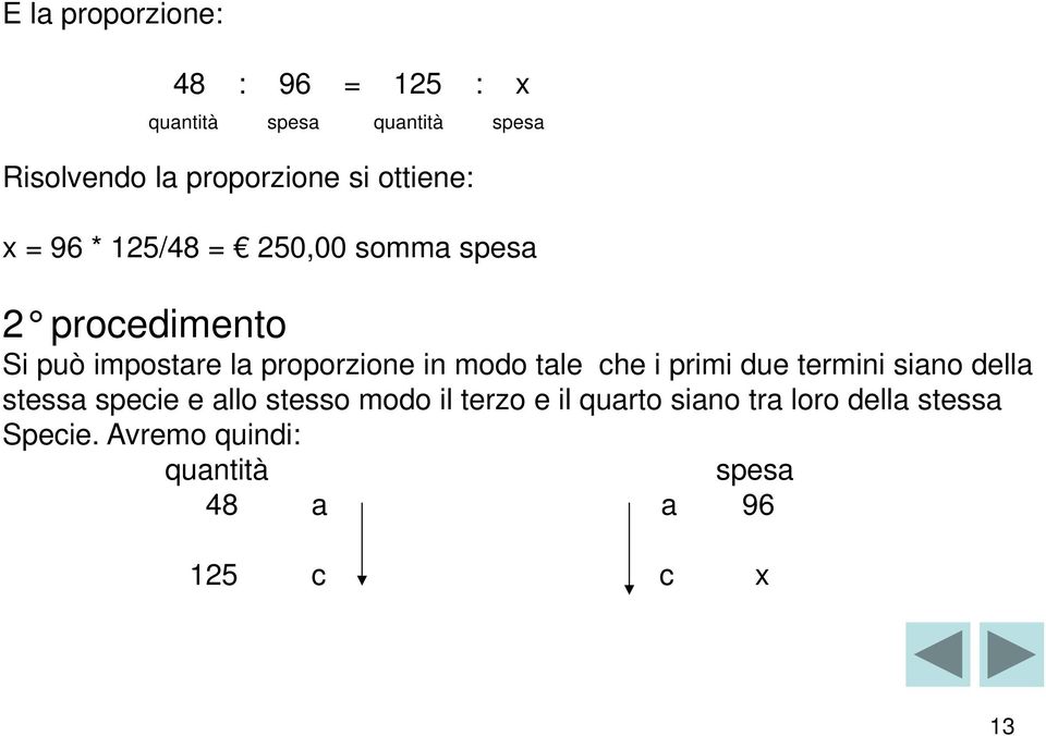 in modo tale che i primi due termini siano della stessa specie e allo stesso modo il terzo e