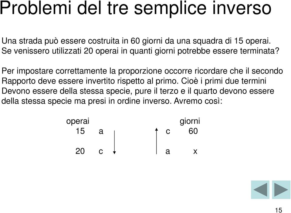 Per impostare correttamente la proporzione occorre ricordare che il secondo Rapporto deve essere invertito rispetto al primo.