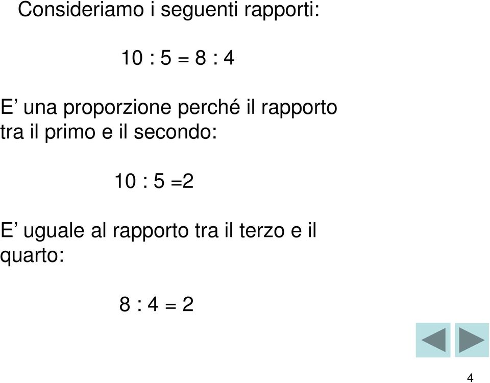 il primo e il secondo: 10 : 5 =2 E uguale al