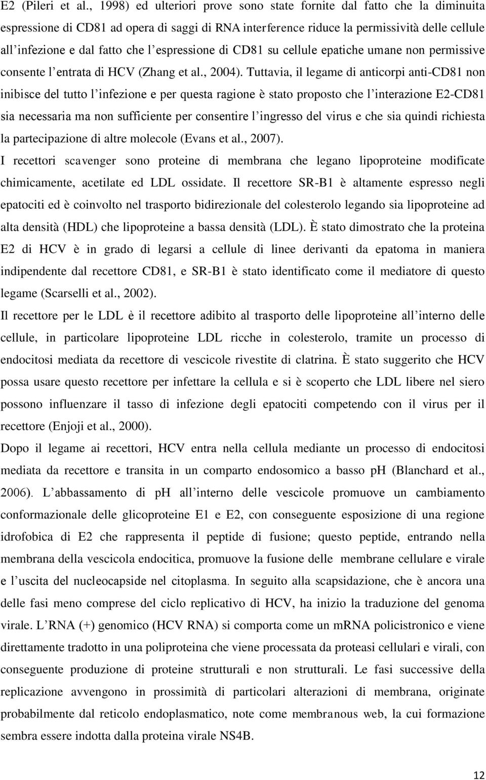 espressione di CD81 su cellule epatiche umane non permissive consente l entrata di HCV (Zhang et al., 2004).