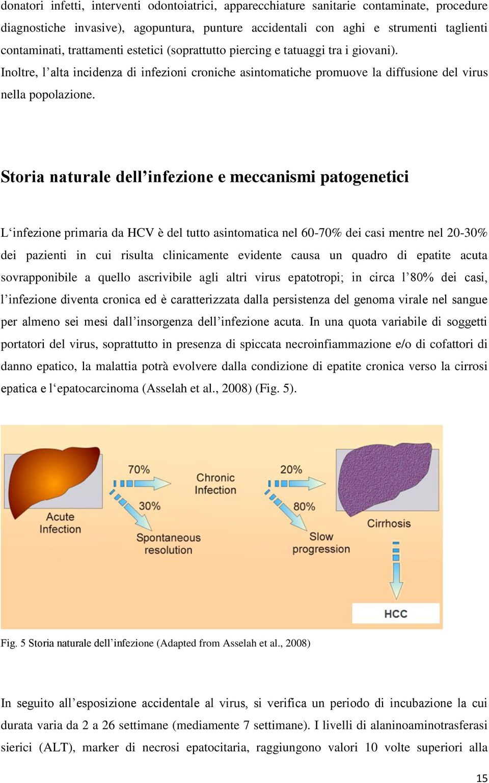 Storia naturale dell infezione e meccanismi patogenetici L infezione primaria da HCV è del tutto asintomatica nel 60-70% dei casi mentre nel 20-30% dei pazienti in cui risulta clinicamente evidente