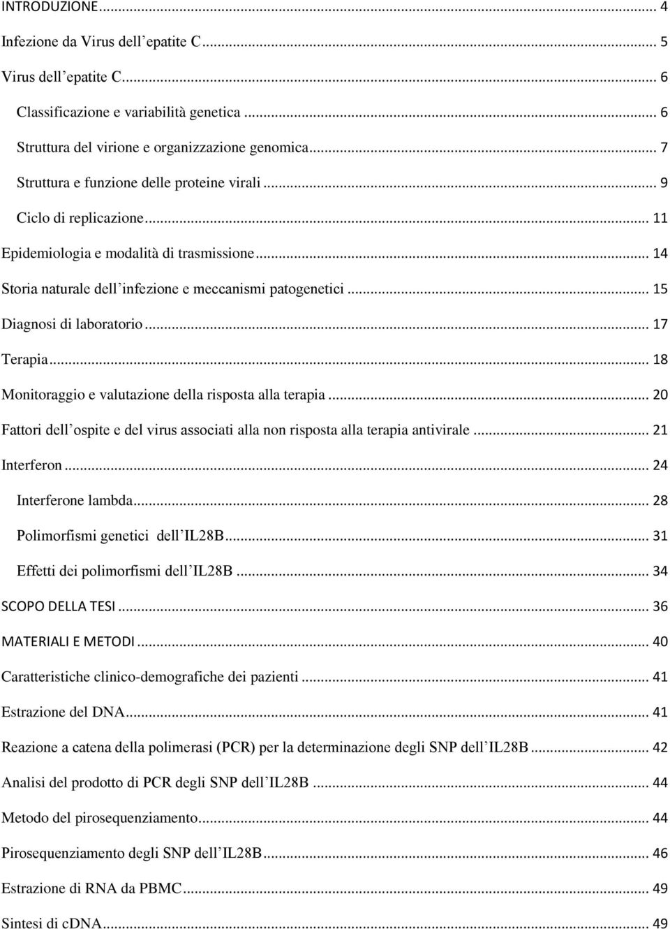 .. 15 Diagnosi di laboratorio... 17 Terapia... 18 Monitoraggio e valutazione della risposta alla terapia... 20 Fattori dell ospite e del virus associati alla non risposta alla terapia antivirale.