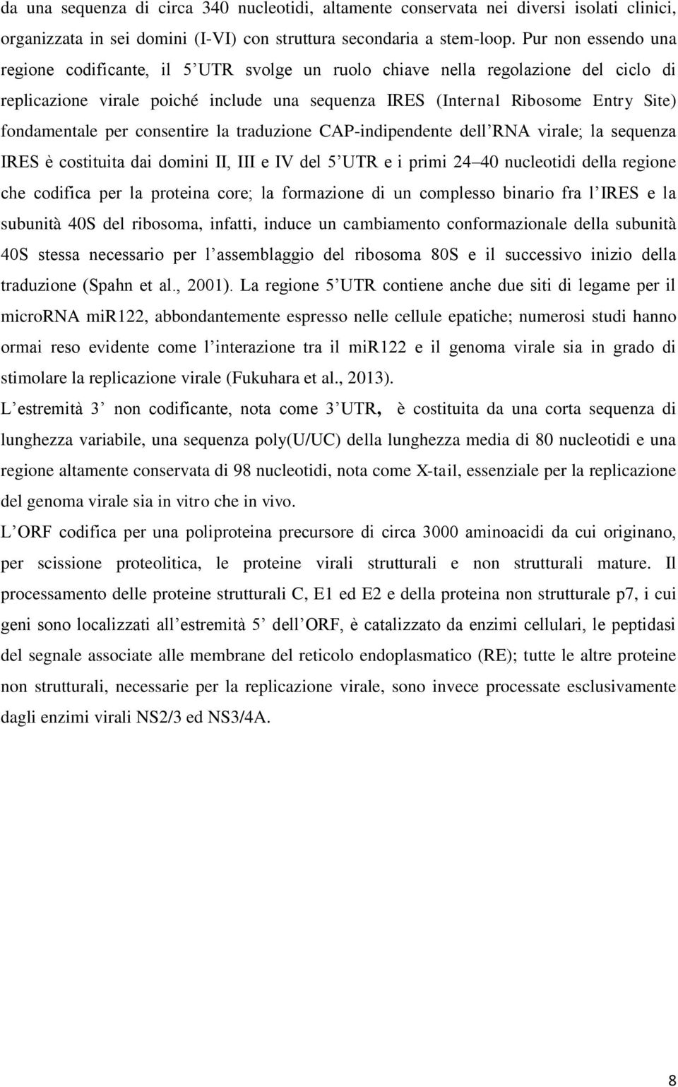 fondamentale per consentire la traduzione CAP-indipendente dell RNA virale; la sequenza IRES è costituita dai domini II, III e IV del 5 UTR e i primi 24 40 nucleotidi della regione che codifica per