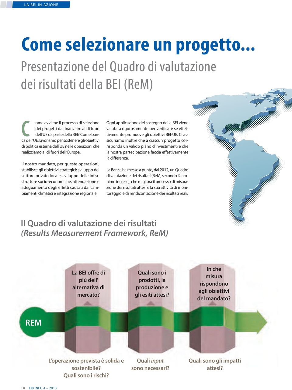 Come banca dell UE, lavoriamo per sostenere gli obiettivi di politica esterna dell UE nelle operazioni che realizziamo al di fuori dell Europa.