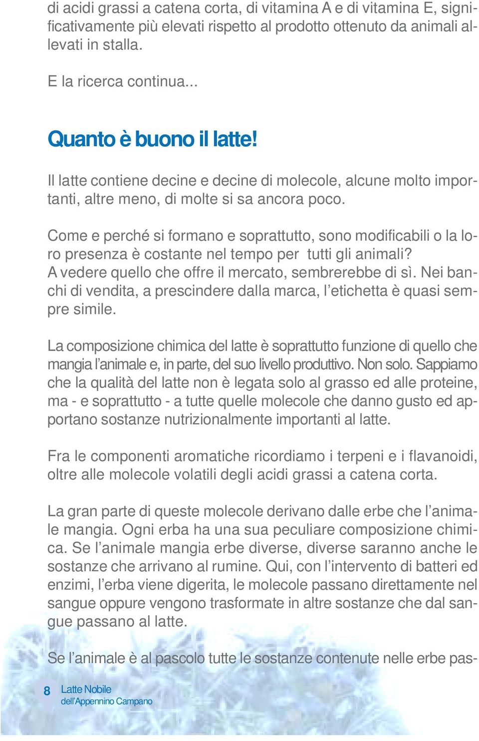 Come e perché si formano e soprattutto, sono modificabili o la loro presenza è costante nel tempo per tutti gli animali? A vedere quello che offre il mercato, sembrerebbe di sì.