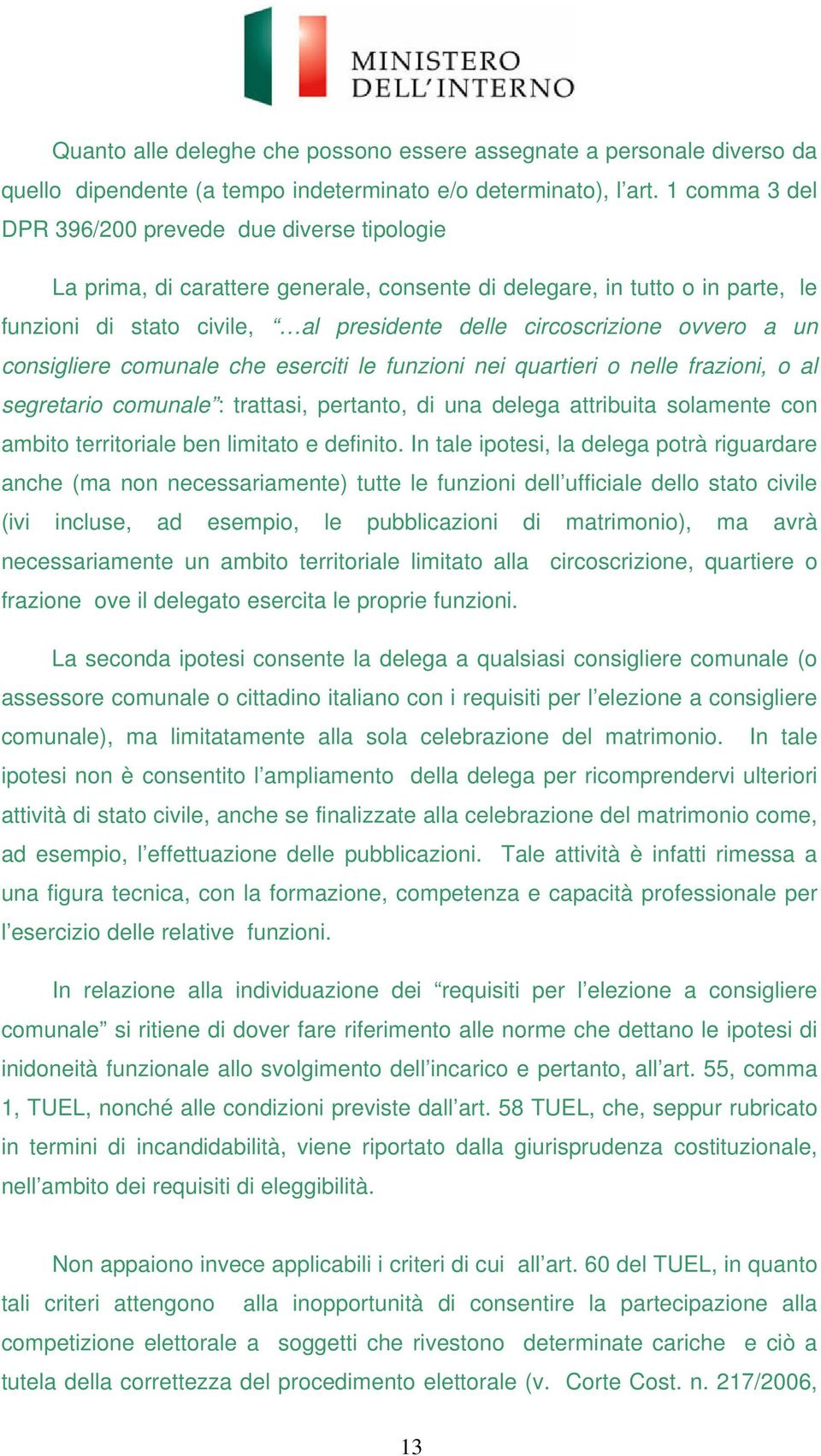 ovvero a un consigliere comunale che eserciti le funzioni nei quartieri o nelle frazioni, o al segretario comunale : trattasi, pertanto, di una delega attribuita solamente con ambito territoriale ben