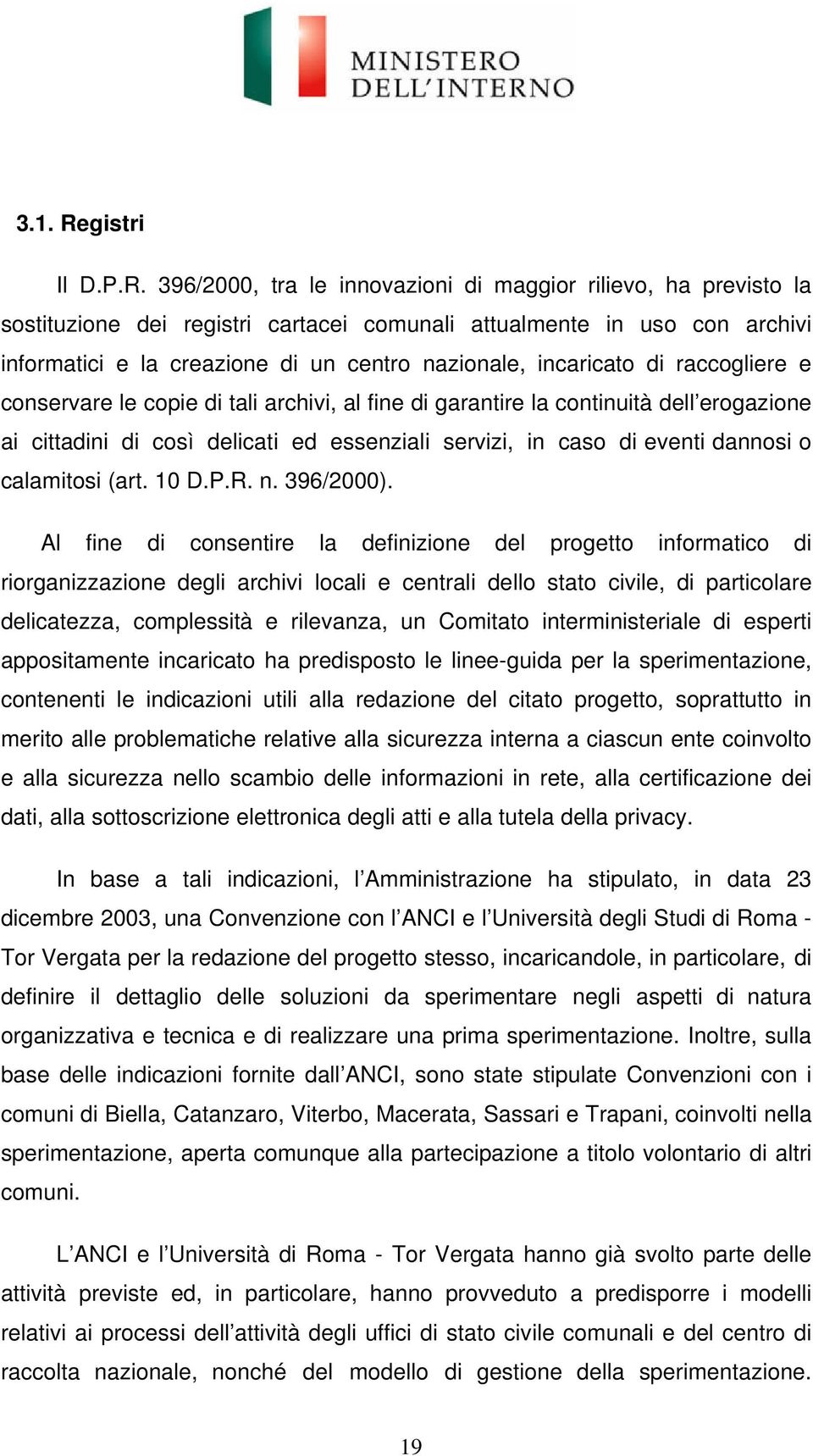 396/2000, tra le innovazioni di maggior rilievo, ha previsto la sostituzione dei registri cartacei comunali attualmente in uso con archivi informatici e la creazione di un centro nazionale,