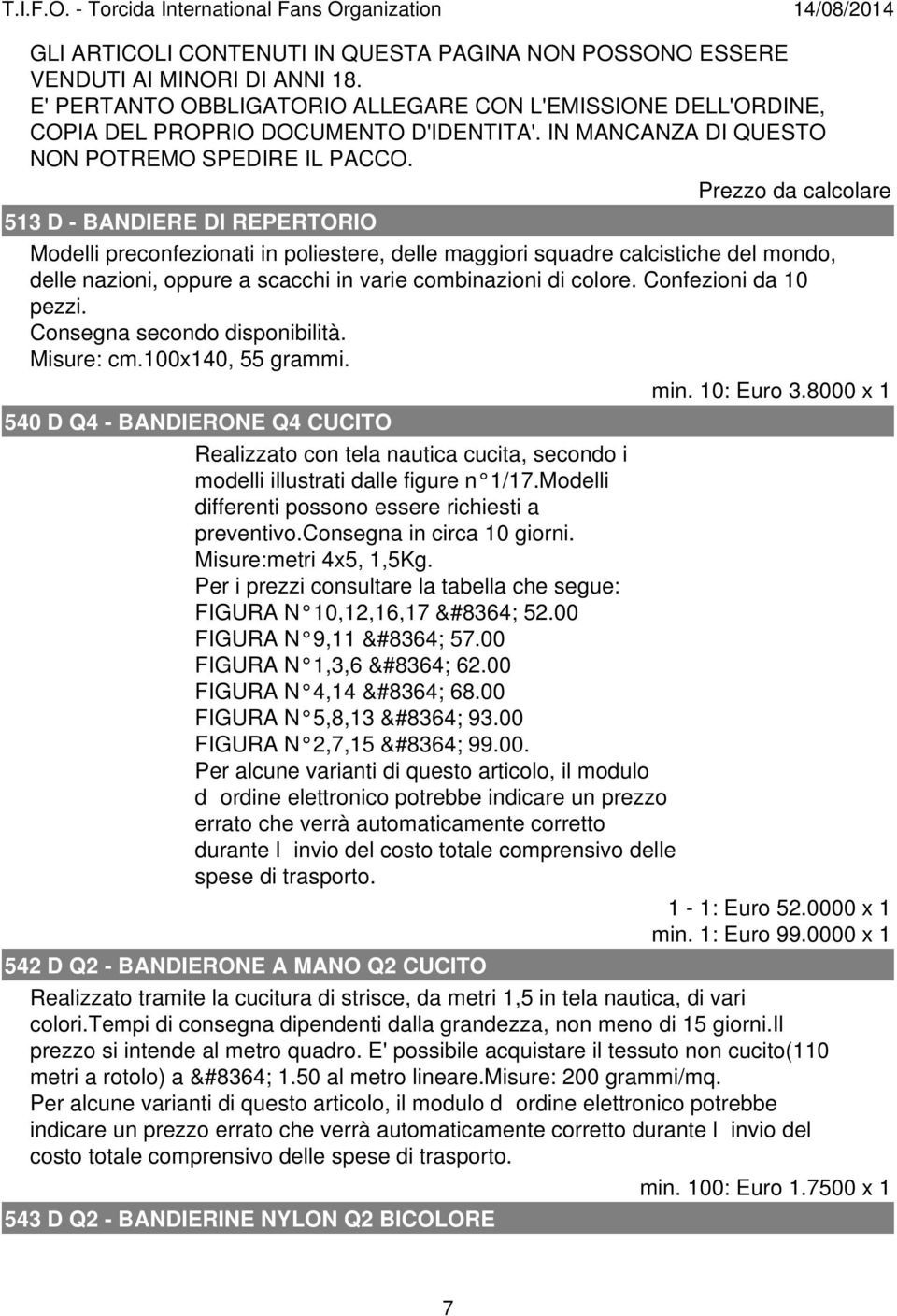 Prezzo da calcolare 513 D - BANDIERE DI REPERTORIO Modelli preconfezionati in poliestere, delle maggiori squadre calcistiche del mondo, delle nazioni, oppure a scacchi in varie combinazioni di colore.