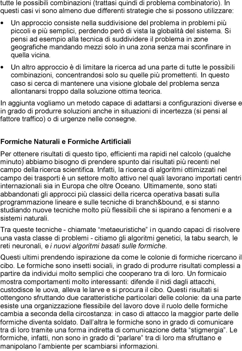 la globalità del sistema. Si pensi ad esempio alla tecnica di suddividere il problema in zone geografiche mandando mezzi solo in una zona senza mai sconfinare in quella vicina.