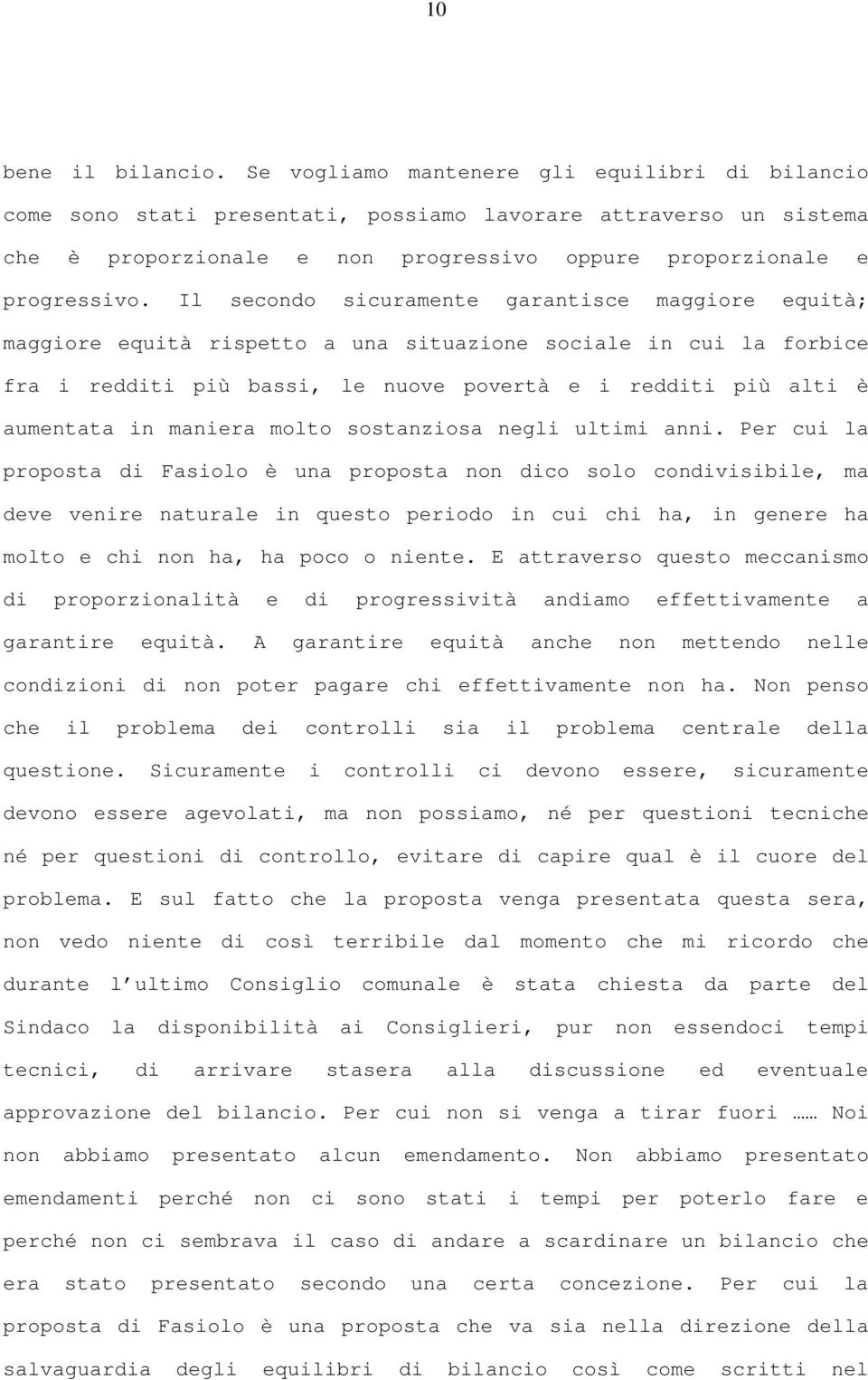 Il secondo sicuramente garantisce maggiore equità; maggiore equità rispetto a una situazione sociale in cui la forbice fra i redditi più bassi, le nuove povertà e i redditi più alti è aumentata in