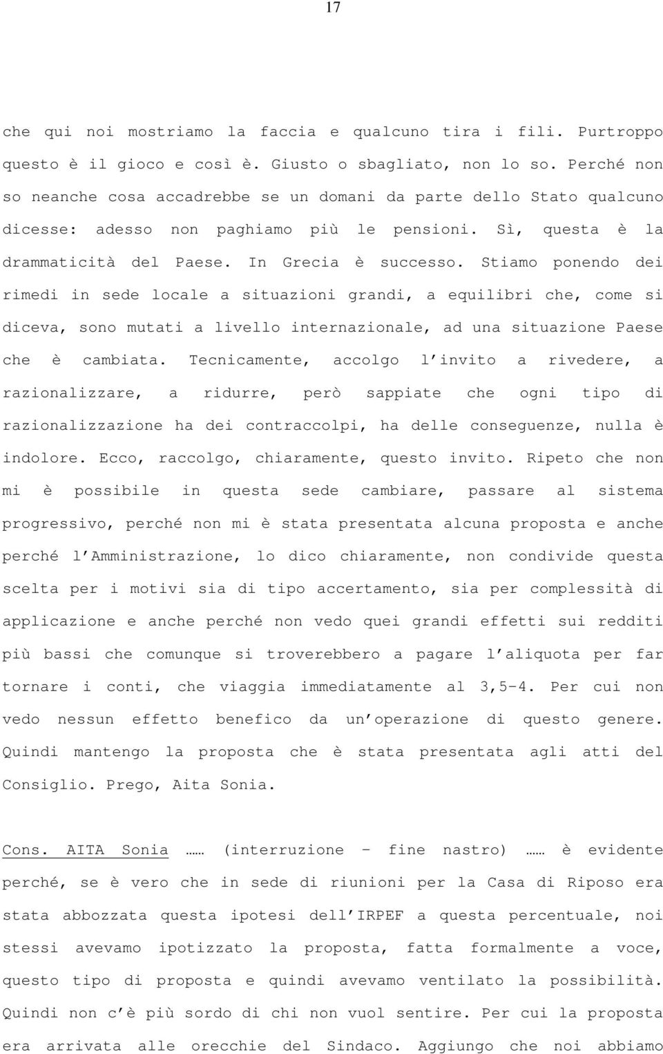 Stiamo ponendo dei rimedi in sede locale a situazioni grandi, a equilibri che, come si diceva, sono mutati a livello internazionale, ad una situazione Paese che è cambiata.