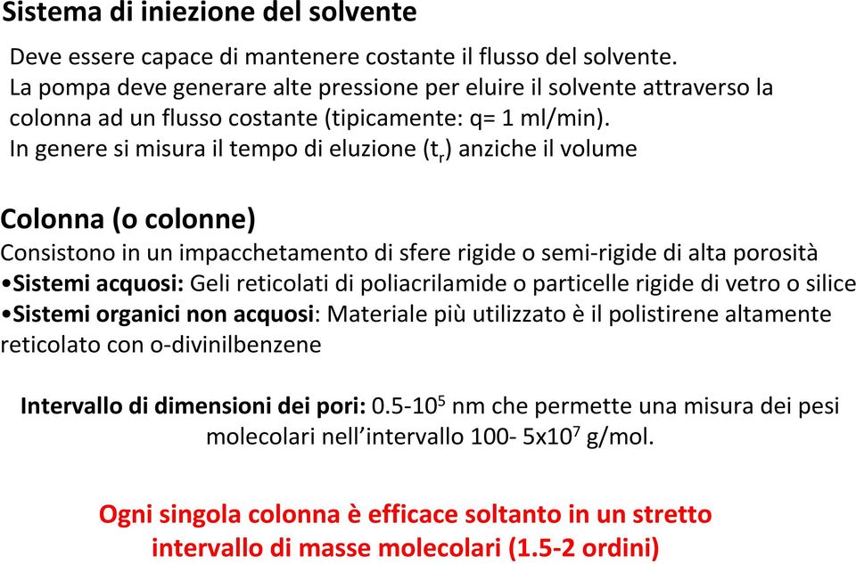 In genere si misura il tempo di eluzione (t r ) anzicheil volume Colonna (o colonne) Consistono in un impacchetamento di sfere rigide o semi-rigide di alta porosità Sistemi acquosi: Geli reticolati