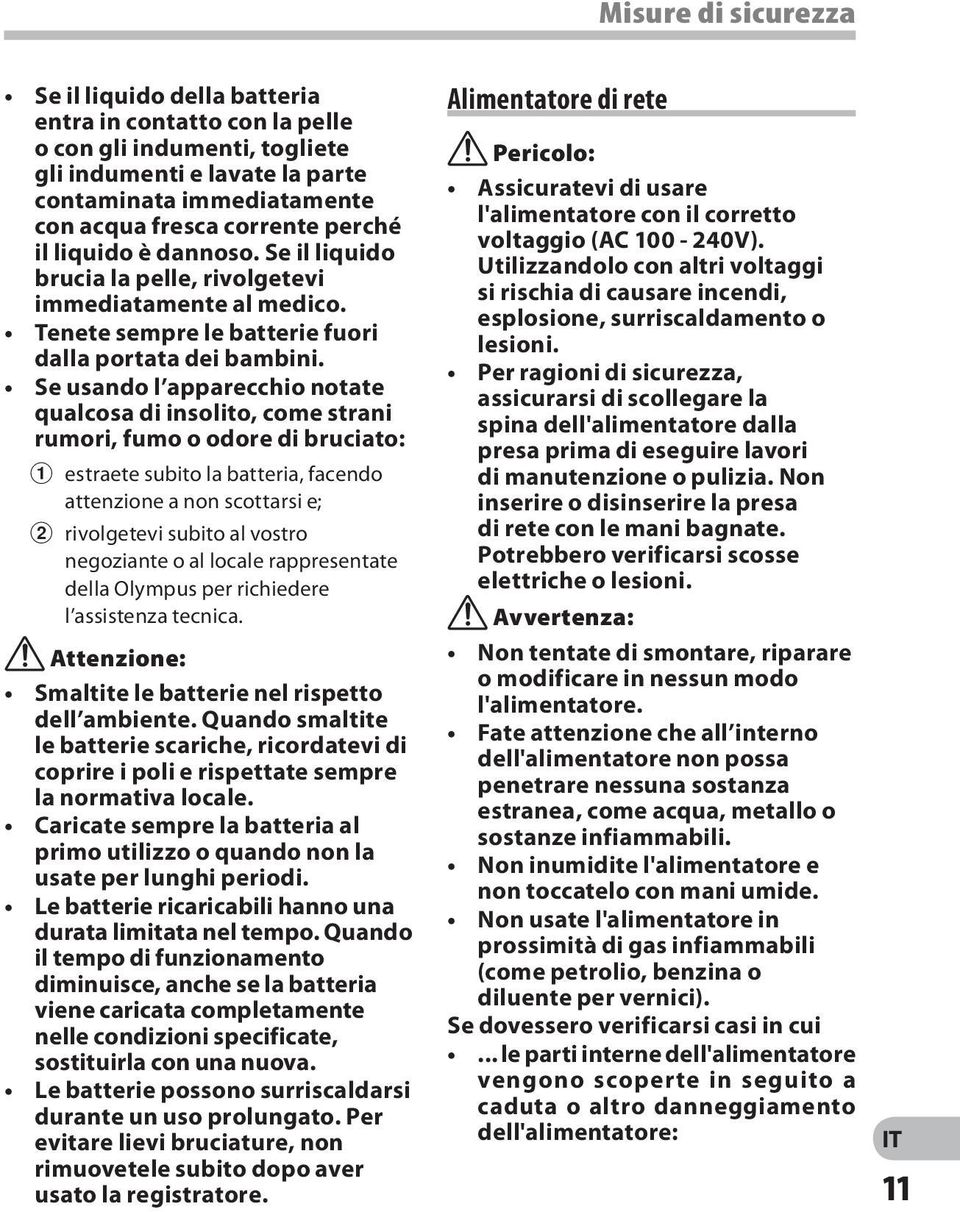 Se usando l apparecchio notate qualcosa di insolito, come strani rumori, fumo o odore di bruciato: 1 estraete subito la batteria, facendo attenzione a non scottarsi e; 2 rivolgetevi subito al vostro