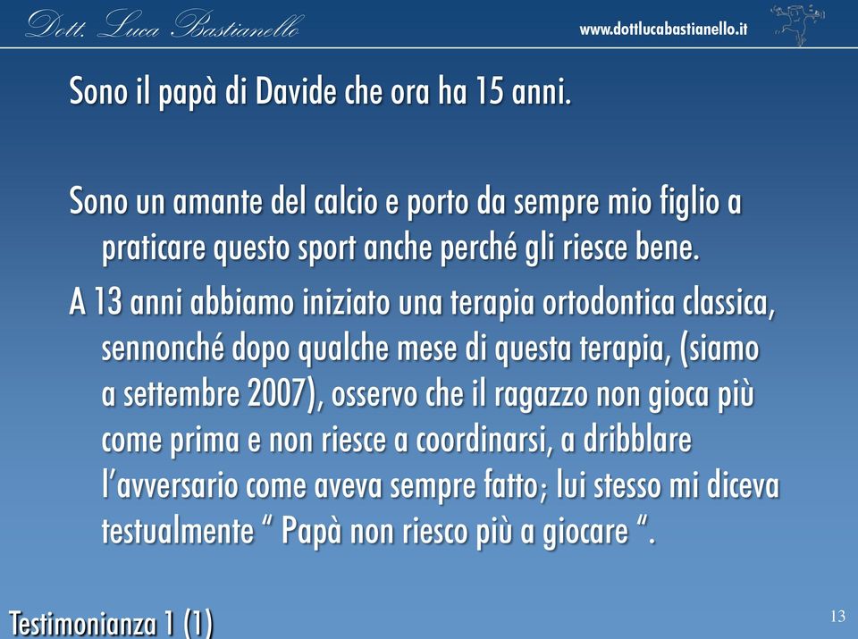 A 13 anni abbiamo iniziato una terapia ortodontica classica, sennonché dopo qualche mese di questa terapia, (siamo a