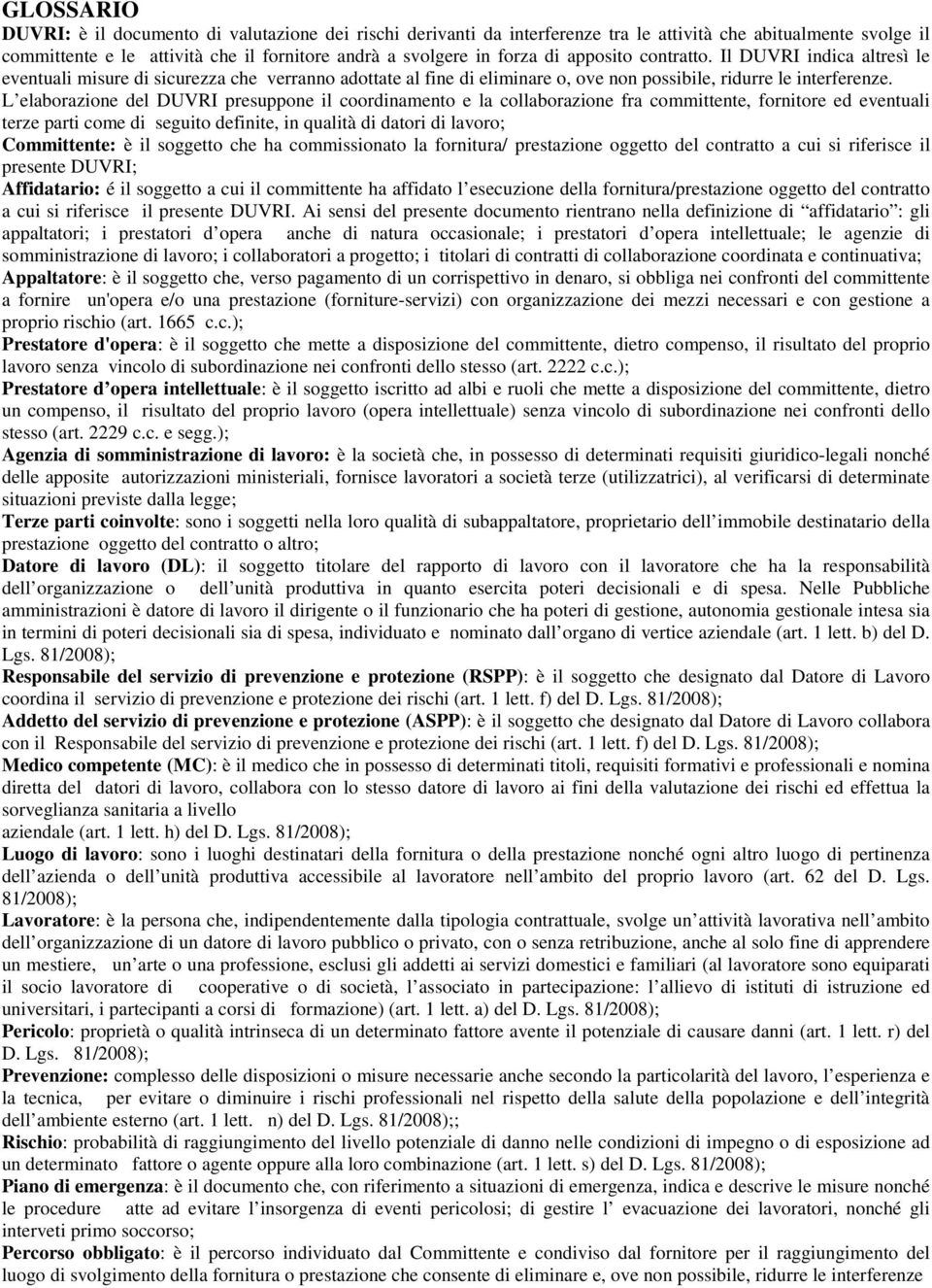 L elaborazione del DUVRI presuppone il coordinamento e la collaborazione fra committente, fornitore ed eventuali terze parti come di seguito definite, in qualità di datori di lavoro; Committente: è