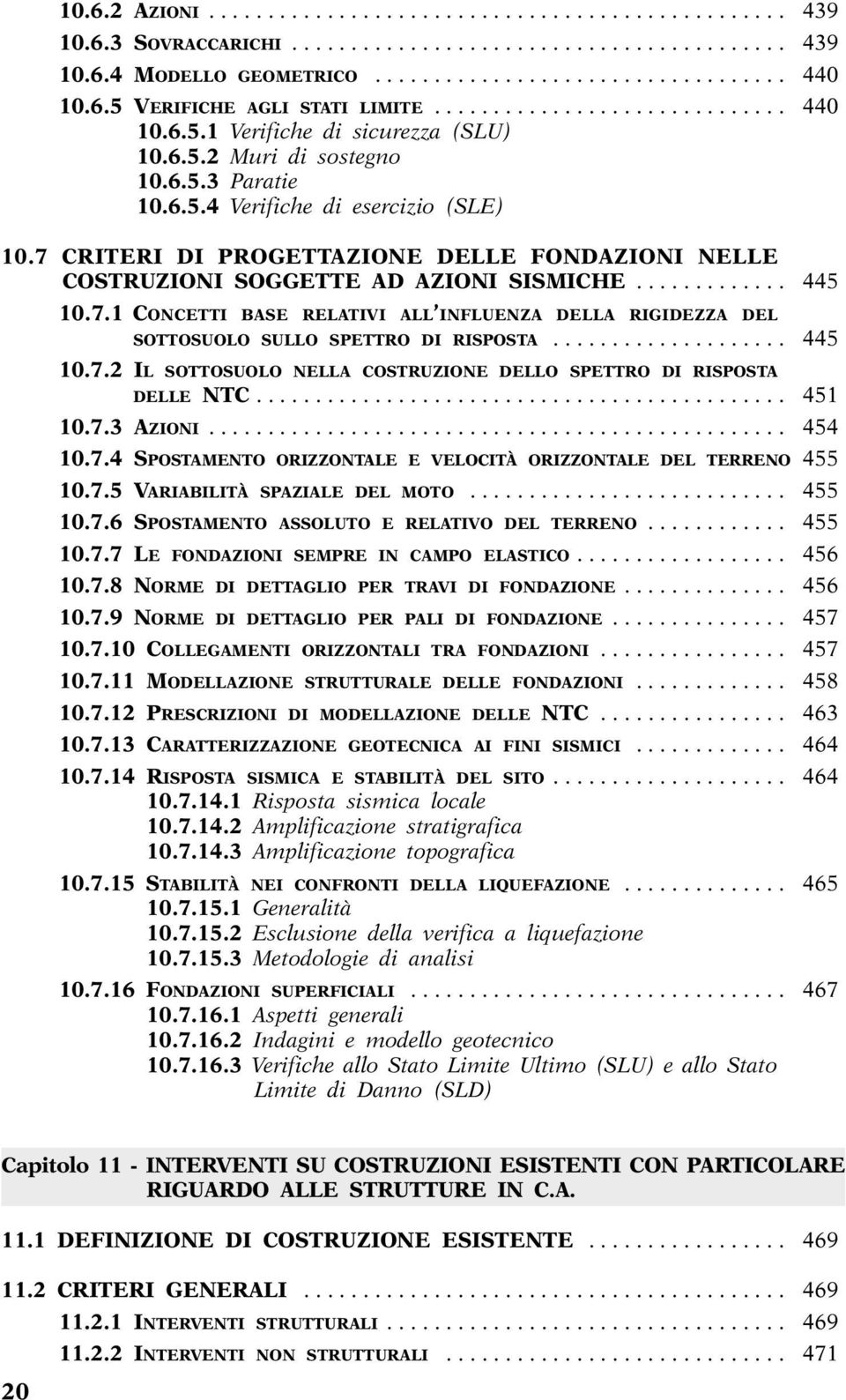 7 CRITERI DI PROGETTAZIONE DELLE FONDAZIONI NELLE COSTRUZIONI SOGGETTE AD AZIONI SISMICHE............. 445 10.7.1 CONCETTI BASE RELATIVI ALL INFLUENZA DELLA RIGIDEZZA DEL SOTTOSUOLO SULLO SPETTRO DI RISPOSTA.