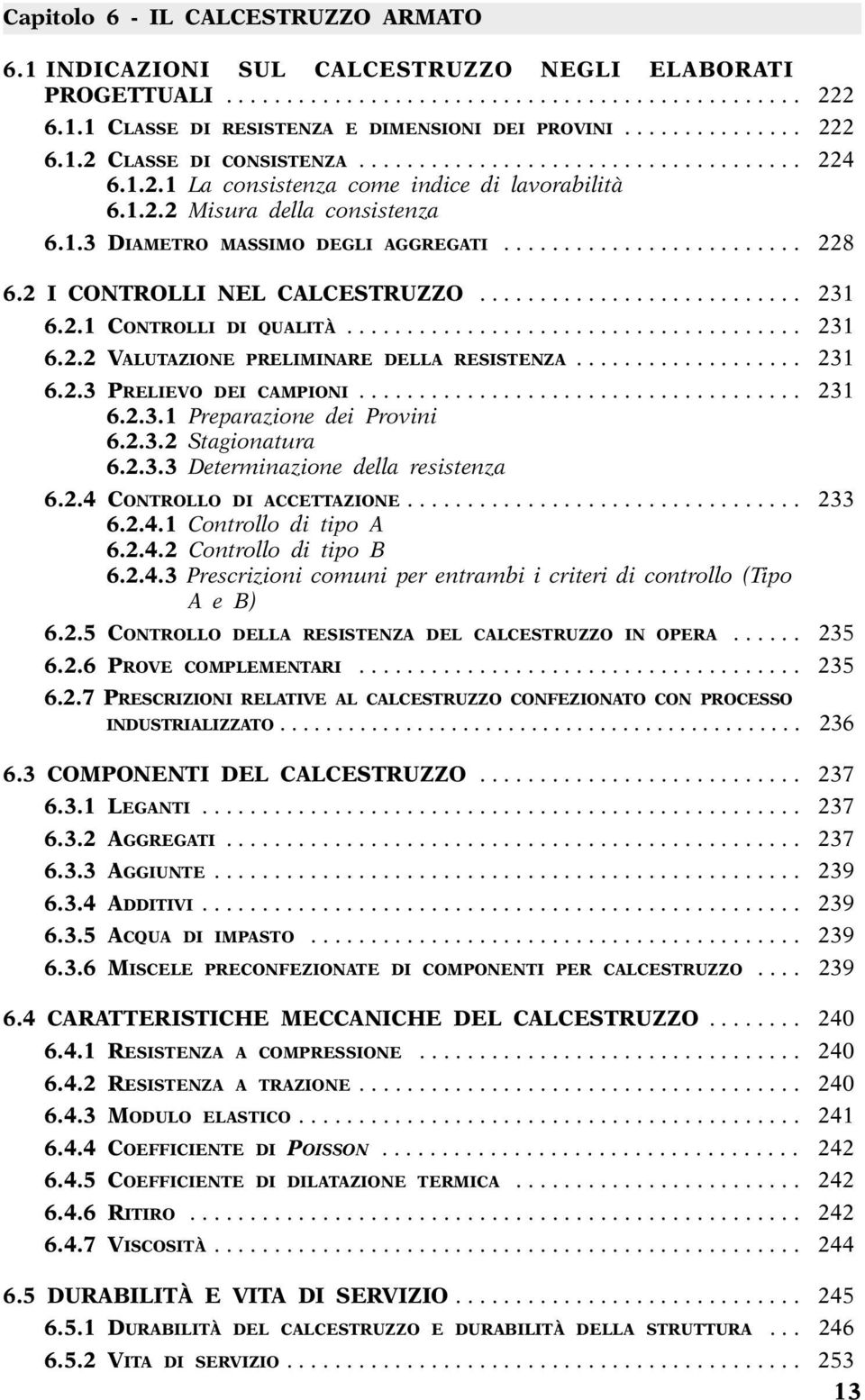 ........................ 228 6.2 I CONTROLLI NEL CALCESTRUZZO........................... 231 6.2.1 CONTROLLI DI QUALITÀ...................................... 231 6.2.2 VALUTAZIONE PRELIMINARE DELLA RESISTENZA.