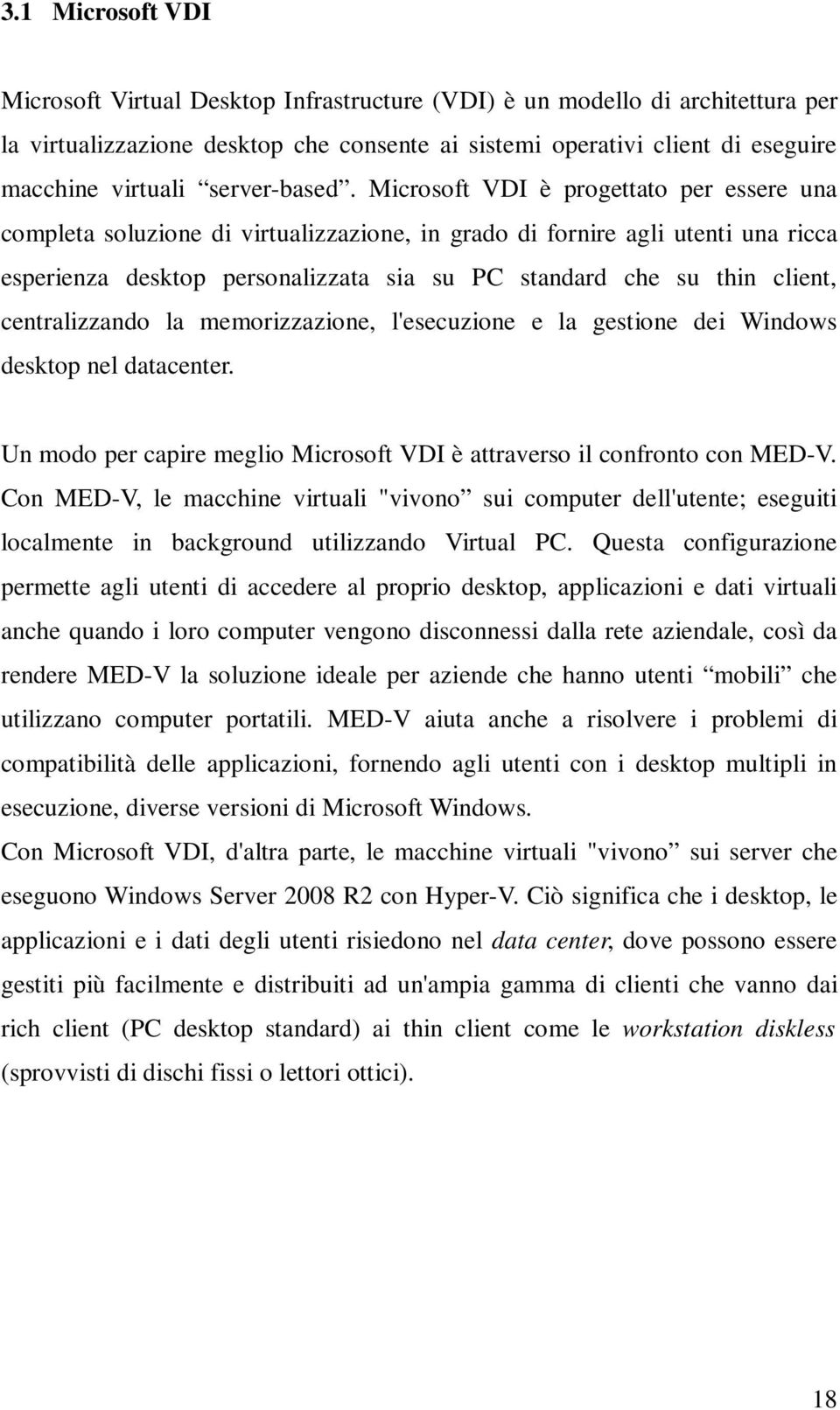 Microsoft VDI è progettato per essere una completa soluzione di virtualizzazione, in grado di fornire agli utenti una ricca esperienza desktop personalizzata sia su PC standard che su thin client,