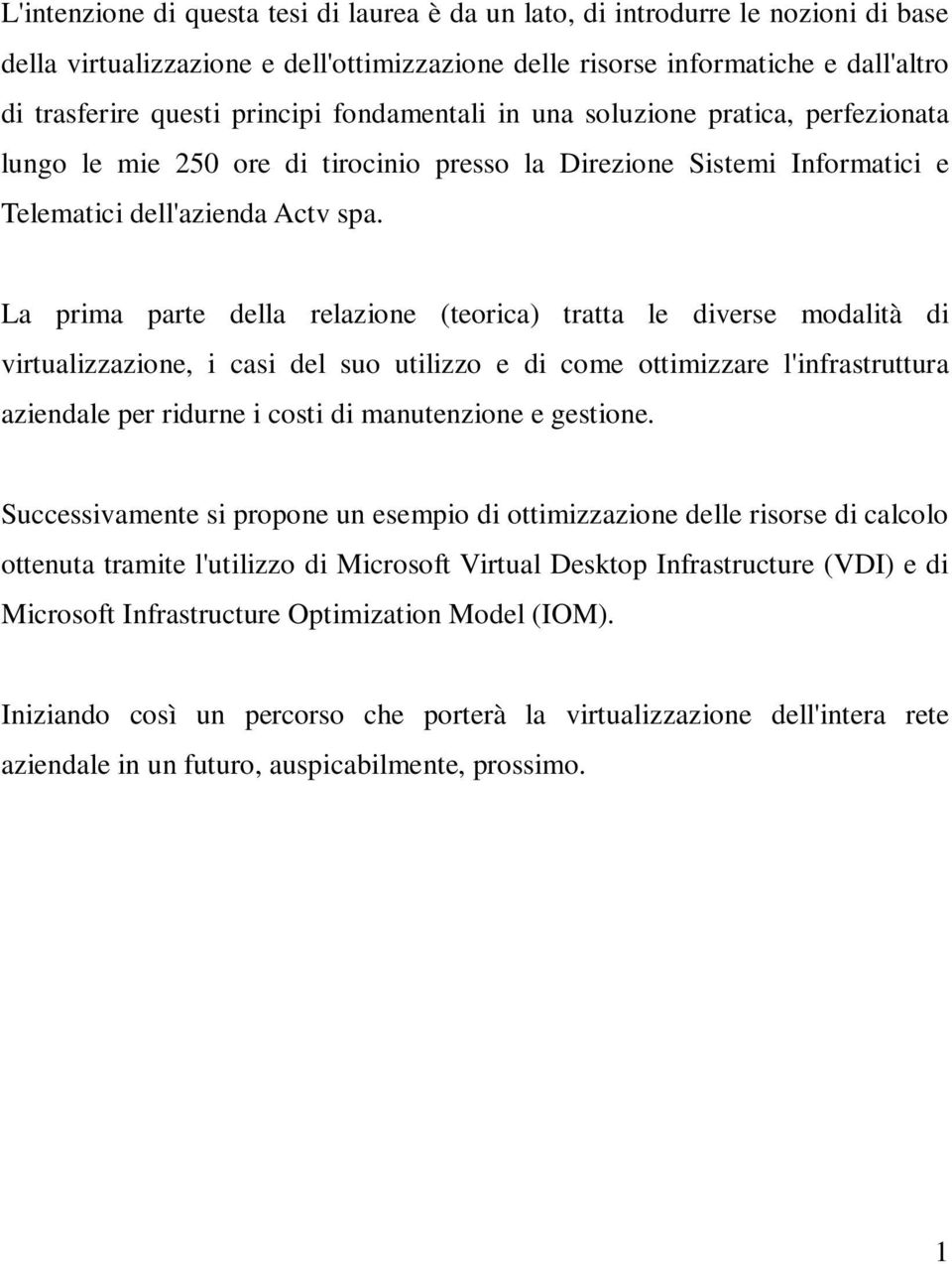 La prima parte della relazione (teorica) tratta le diverse modalità di virtualizzazione, i casi del suo utilizzo e di come ottimizzare l'infrastruttura aziendale per ridurne i costi di manutenzione e