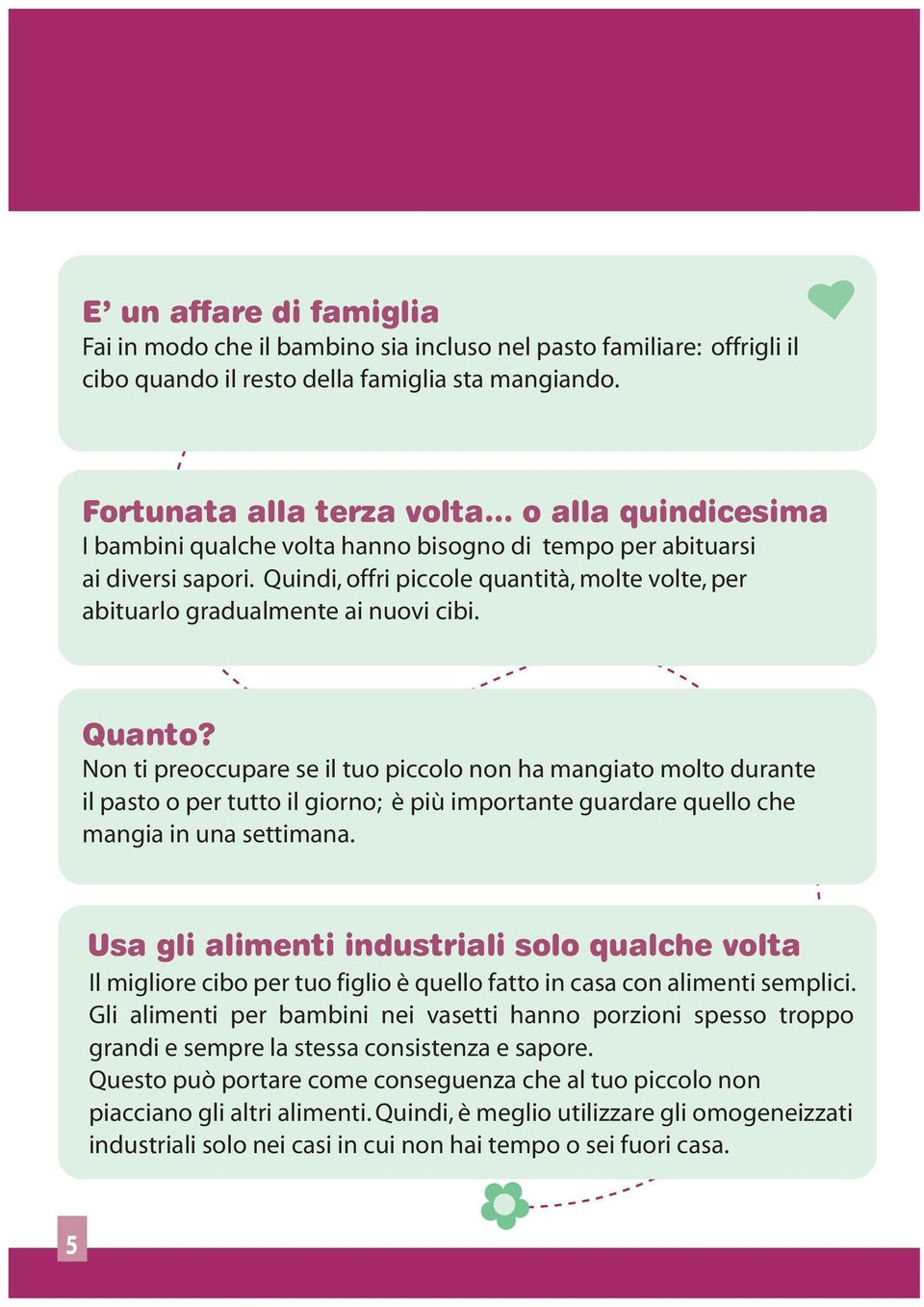 Quindi, offri piccole quantità, molte volte, per abituarlo gradualmente ai nuovi cibi. Quanto?