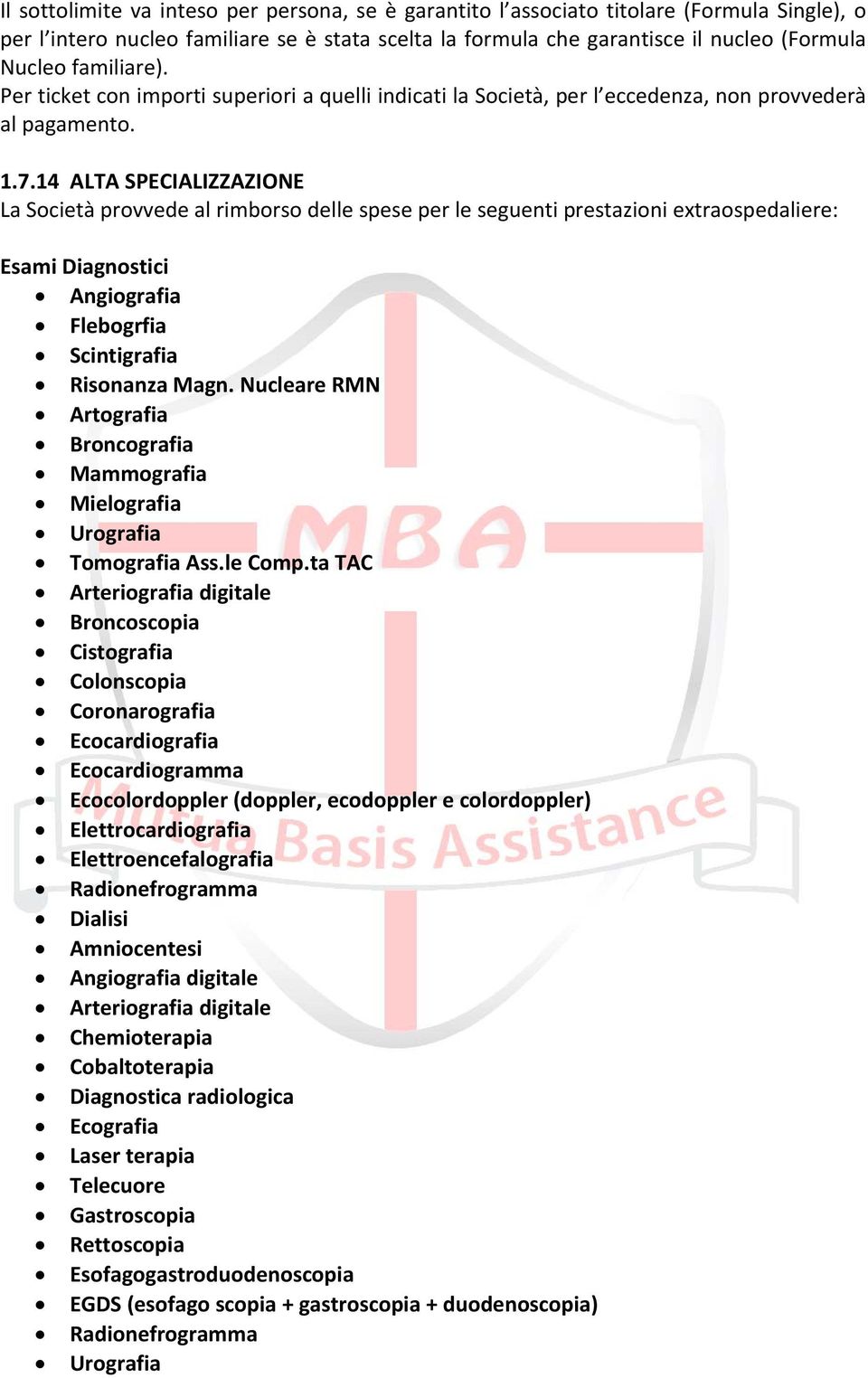 14 ALTA SPECIALIZZAZIONE La Società provvede al rimborso delle spese per le seguenti prestazioni extraospedaliere: Esami Diagnostici Angiografia Flebogrfia Scintigrafia Risonanza Magn.