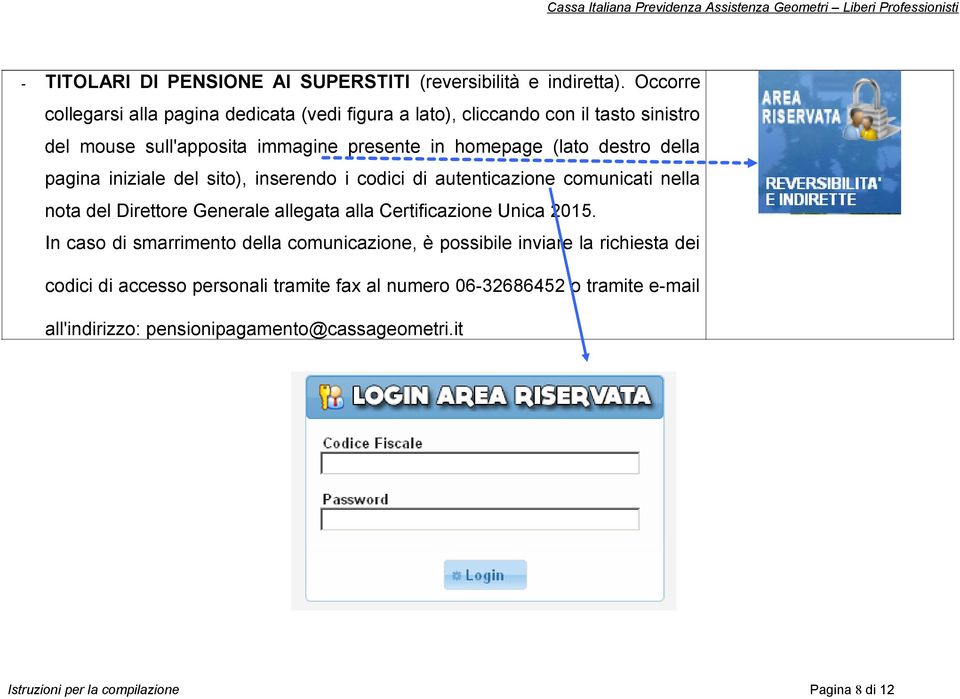 destro della pagina iniziale del sito), inserendo i codici di autenticazione comunicati nella nota del Direttore Generale allegata alla Certificazione Unica