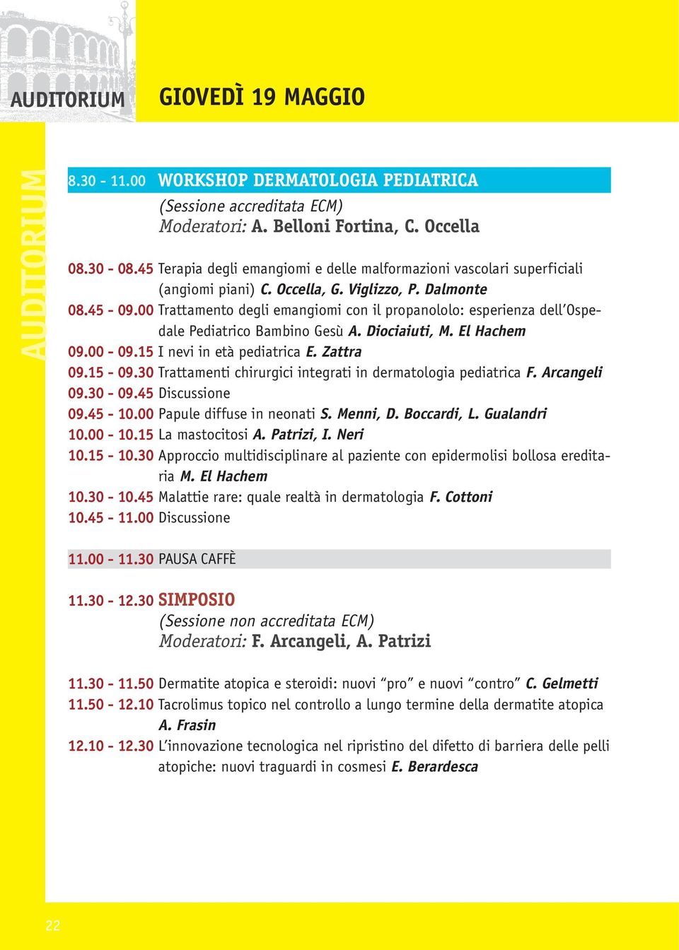 00 Trattamento degli emangiomi con il propanololo: esperienza dell Ospedale Pediatrico Bambino Gesù A. Diociaiuti, M. El Hachem 09.00-09.15 I nevi in età pediatrica E. Zattra 09.15-09.