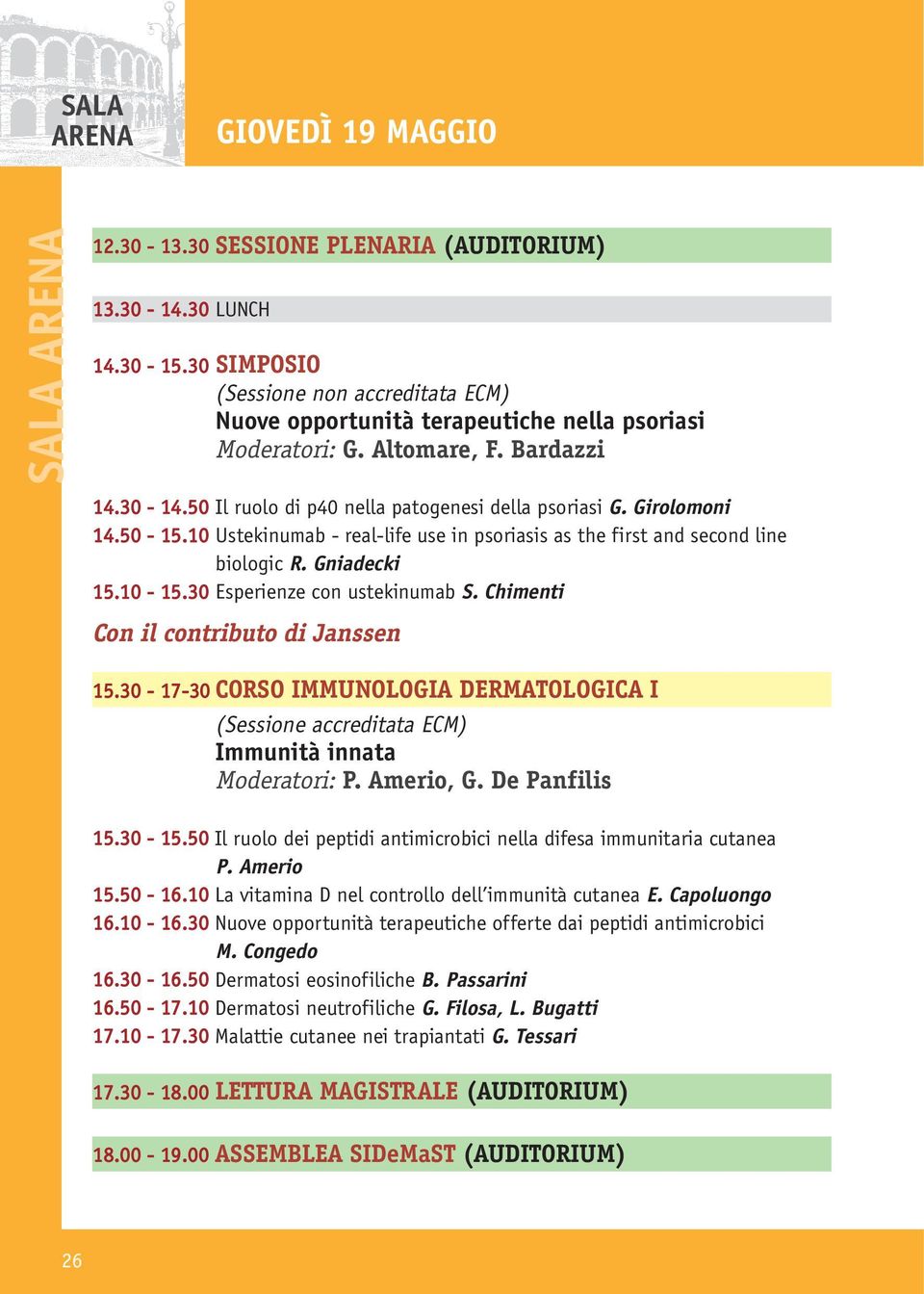 30 Esperienze con ustekinumab S. Chimenti Con il contributo di Janssen 15.30-17-30 CORSO IMMUNOLOGIA DERMATOLOGICA I Immunità innata Moderatori: P. Amerio, G. De Panfilis 15.30-15.