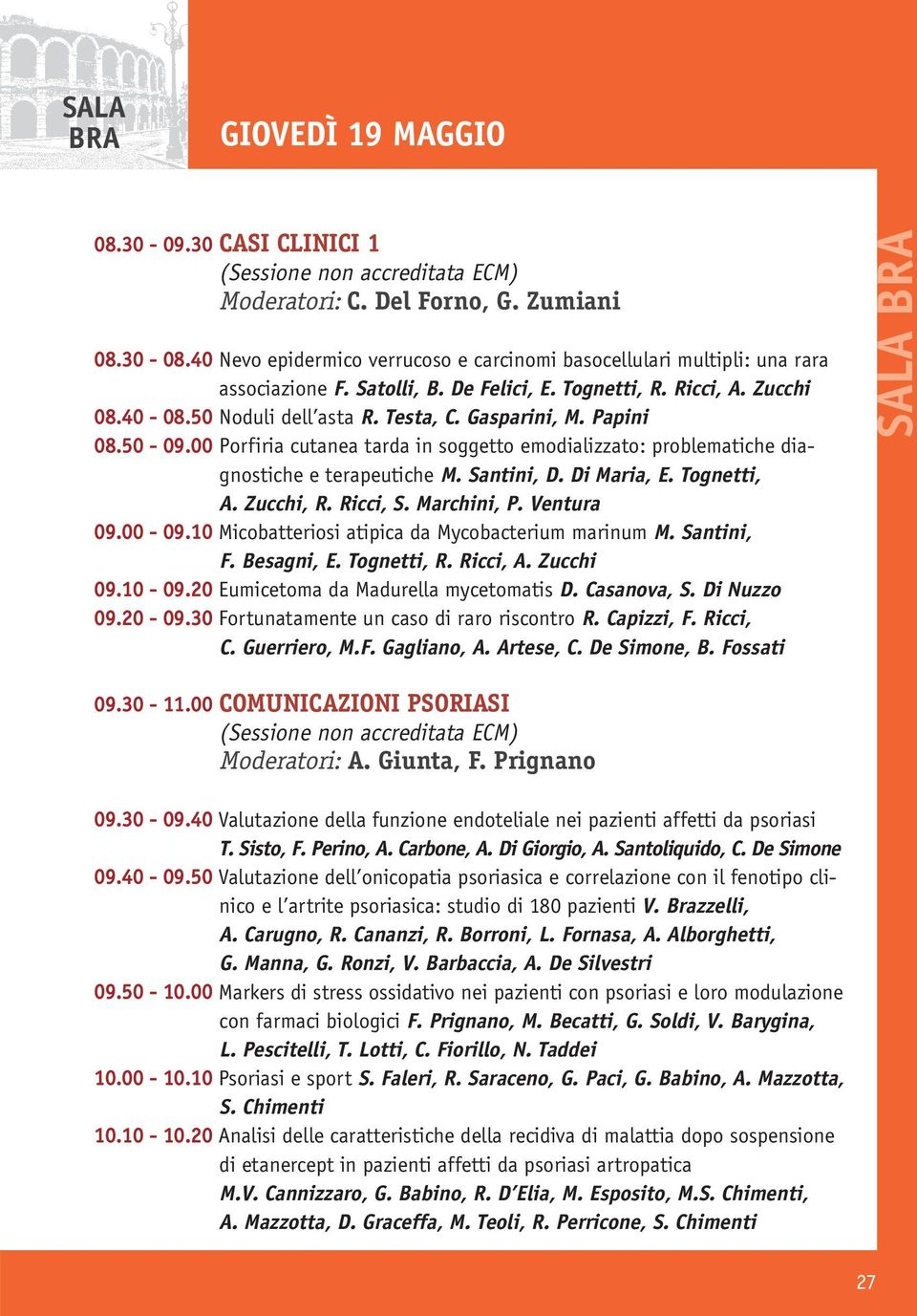 00 Porfiria cutanea tarda in soggetto emodializzato: problematiche diagnostiche e terapeutiche M. Santini, D. Di Maria, E. Tognetti, A. Zucchi, R. Ricci, S. Marchini, P. Ventura 09.00-09.