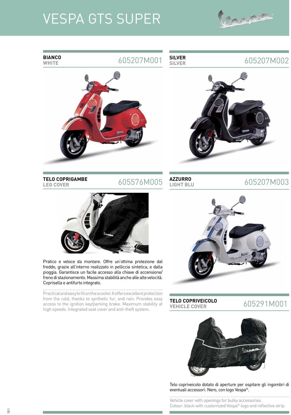 Massima stabilità anche alle alte velocità. Coprisella e antifurto integrato. Practical and easy to fit on the scooter. It offers excellent protection from the cold, thanks to synthetic fur, and rain.