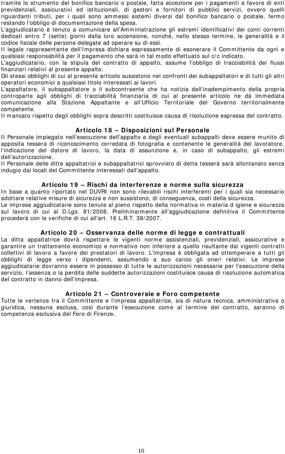 L aggiudicatario è tenuto a comunicare all Amministrazione gli estremi identificativi dei conti correnti dedicati entro 7 (sette) giorni dalla loro accensione, nonché, nello stesso termine, le