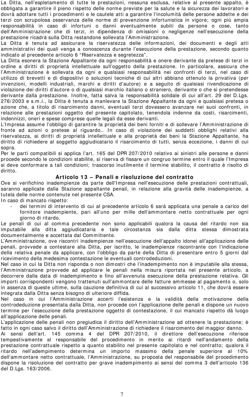 vigore; ogni più ampia responsabilità in caso di infortuni o danni eventualmente subiti da persone o cose, tanto dell Amministrazione che di terzi, in dipendenza di omissioni o negligenze nell